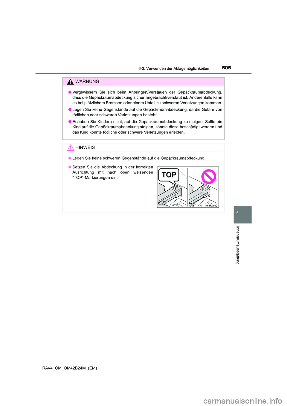 TOYOTA RAV4 2016  Betriebsanleitungen (in German) 5056-3. Verwenden der Ablagemöglichkeiten
RAV4_OM_OM42B24M_(EM)
6
Innenraumausstattung
WARNUNG
●Vergewissern Sie sich beim Anbringen/Verstauen der Gepäckraumabdeckung,
dass die Gepäckraumabdeckun