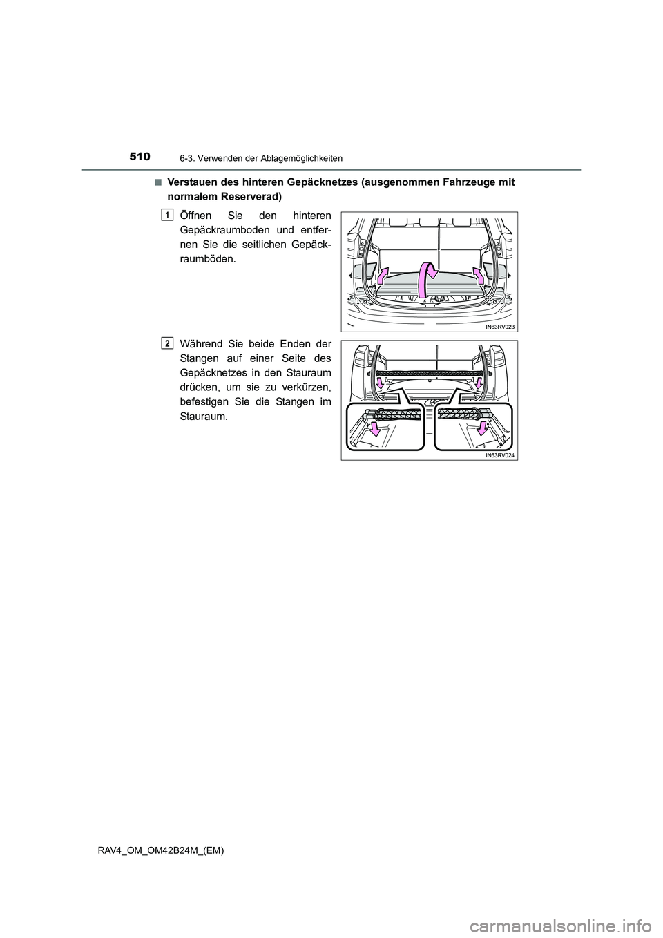 TOYOTA RAV4 2016  Betriebsanleitungen (in German) 510
RAV4_OM_OM42B24M_(EM)
6-3. Verwenden der Ablagemöglichkeiten
■Verstauen des hinteren Gepäcknetzes (ausgenommen Fahrzeuge mit
normalem Reserverad)Öffnen Sie den hinteren
Gepäckraumboden und e