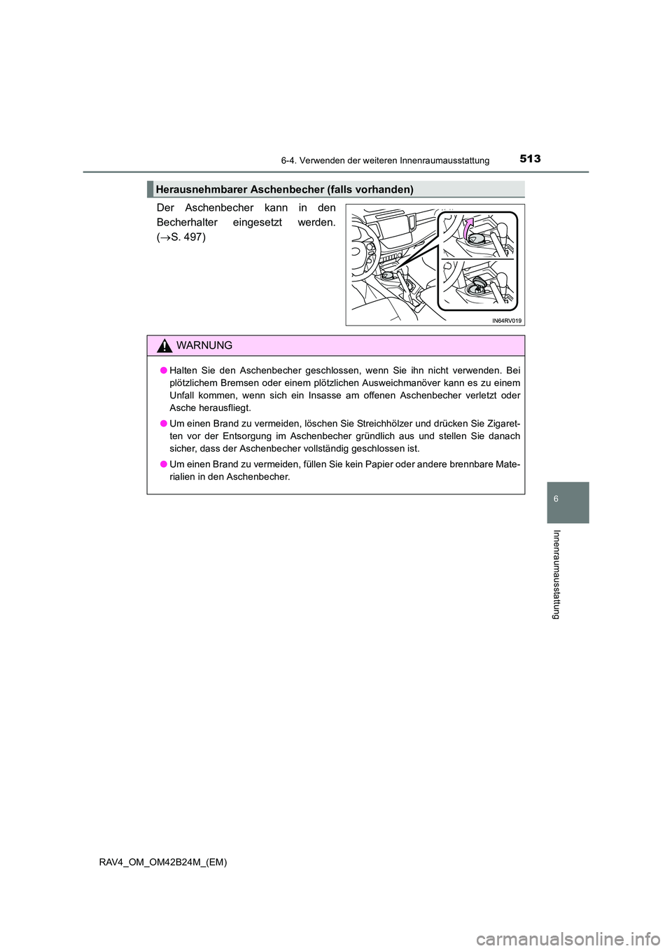 TOYOTA RAV4 2016 Betriebsanleitungen (in German) 5136-4. Verwenden der weiteren Innenraumausstattung
RAV4_OM_OM42B24M_(EM)
6
Innenraumausstattung
Der Aschenbecher kann in den
Becherhalter eingesetzt werden.
(→ S. 497)
Herausnehmbarer Aschenbecher TOYOTA RAV4 2016 Betriebsanleitungen (in German) 5136-4. Verwenden der weiteren Innenraumausstattung
RAV4_OM_OM42B24M_(EM)
6
Innenraumausstattung
Der Aschenbecher kann in den
Becherhalter eingesetzt werden.
(→ S. 497)
Herausnehmbarer Aschenbecher