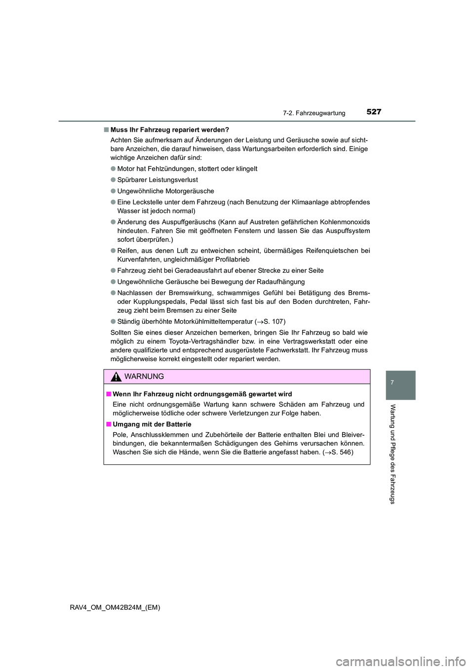TOYOTA RAV4 2016 Betriebsanleitungen (in German) 5277-2. Fahrzeugwartung
RAV4_OM_OM42B24M_(EM)
7
Wartung und Pflege des Fahrzeugs
■Muss Ihr Fahrzeug repariert werden?
Achten Sie aufmerksam auf Änderungen der Leistung und Geräusche sowie auf sich TOYOTA RAV4 2016 Betriebsanleitungen (in German) 5277-2. Fahrzeugwartung
RAV4_OM_OM42B24M_(EM)
7
Wartung und Pflege des Fahrzeugs
■Muss Ihr Fahrzeug repariert werden?
Achten Sie aufmerksam auf Änderungen der Leistung und Geräusche sowie auf sich