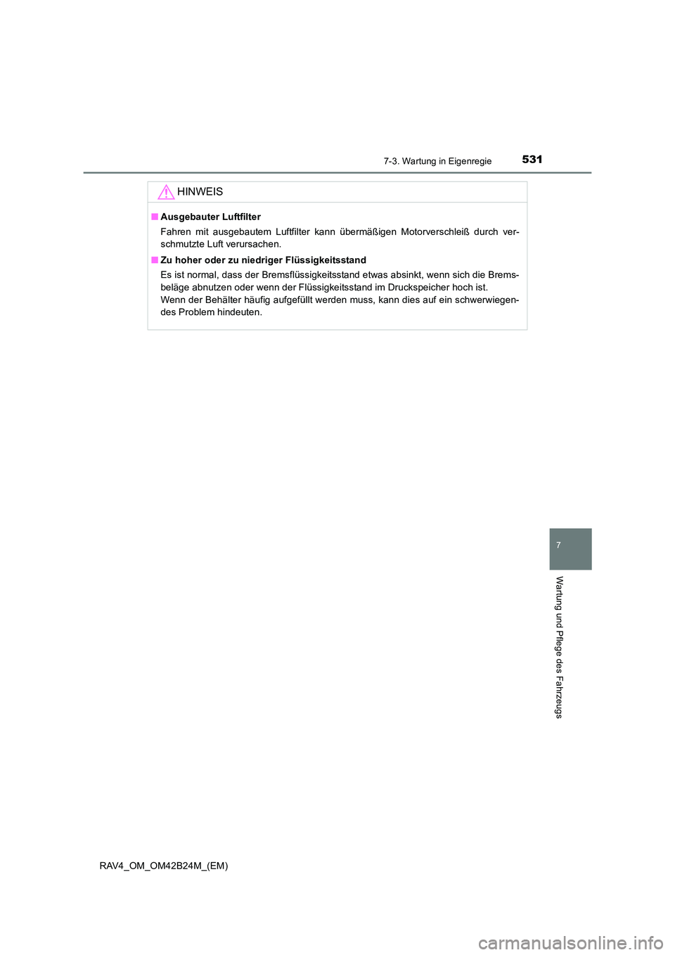 TOYOTA RAV4 2016  Betriebsanleitungen (in German) 5317-3. Wartung in Eigenregie
RAV4_OM_OM42B24M_(EM)
7
Wartung und Pflege des Fahrzeugs
HINWEIS
■Ausgebauter Luftfilter
Fahren mit ausgebautem Luftfilter kann übermäßigen Motorverschleiß durch ve