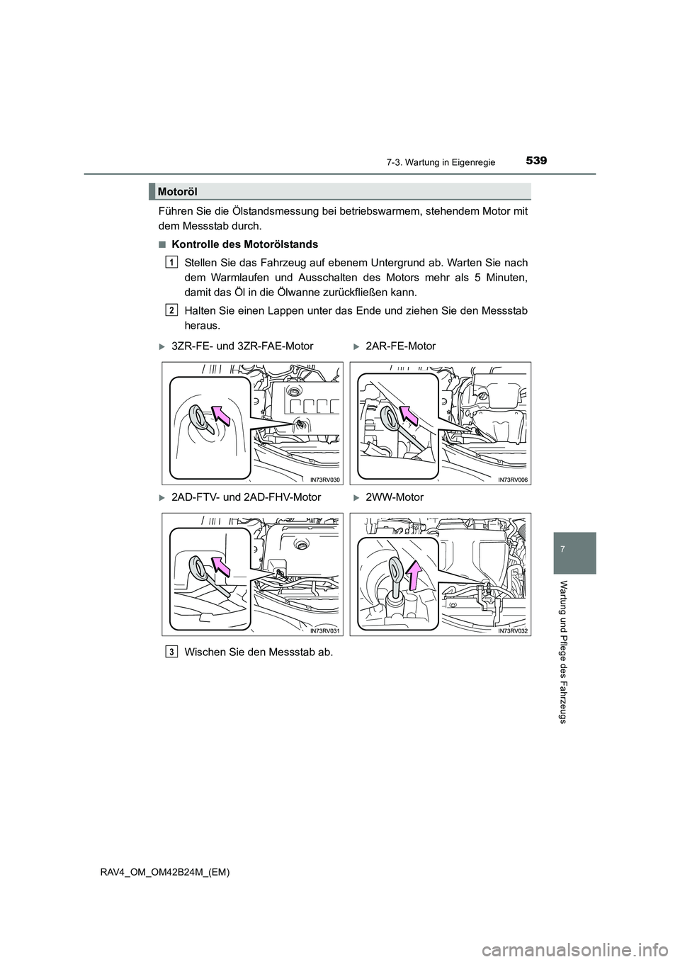 TOYOTA RAV4 2016  Betriebsanleitungen (in German) 5397-3. Wartung in Eigenregie
RAV4_OM_OM42B24M_(EM)
7
Wartung und Pflege des Fahrzeugs
Führen Sie die Ölstandsmessung bei betriebswarmem, stehendem Motor mit
dem Messstab durch.
■Kontrolle des Mot