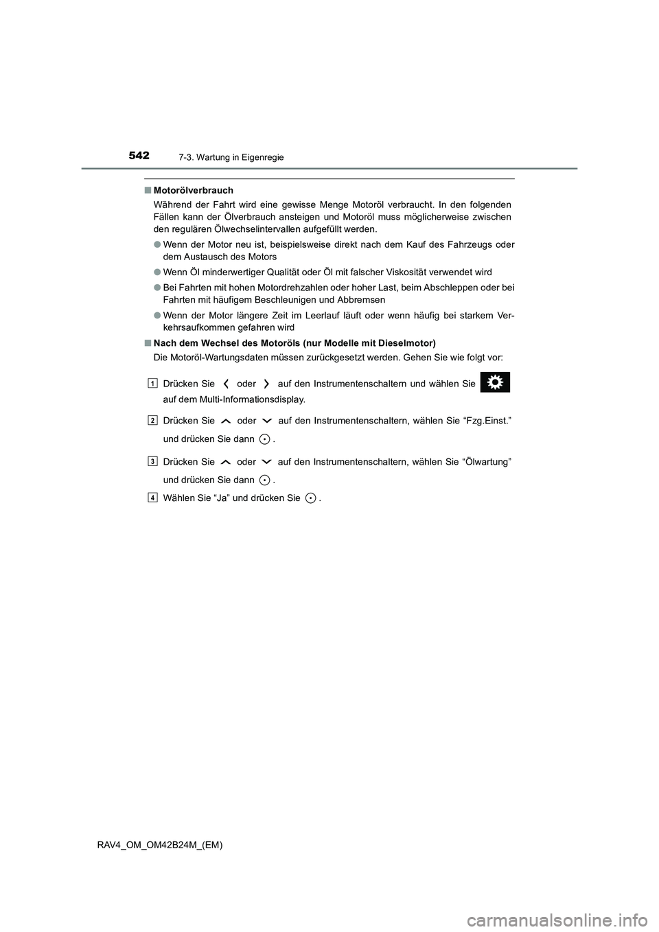 TOYOTA RAV4 2016  Betriebsanleitungen (in German) 5427-3. Wartung in Eigenregie
RAV4_OM_OM42B24M_(EM)
■Motorölverbrauch
Während der Fahrt wird eine gewisse Menge Motoröl verbraucht. In den folgenden
Fällen kann der Ölverbrauch ansteigen und Mo