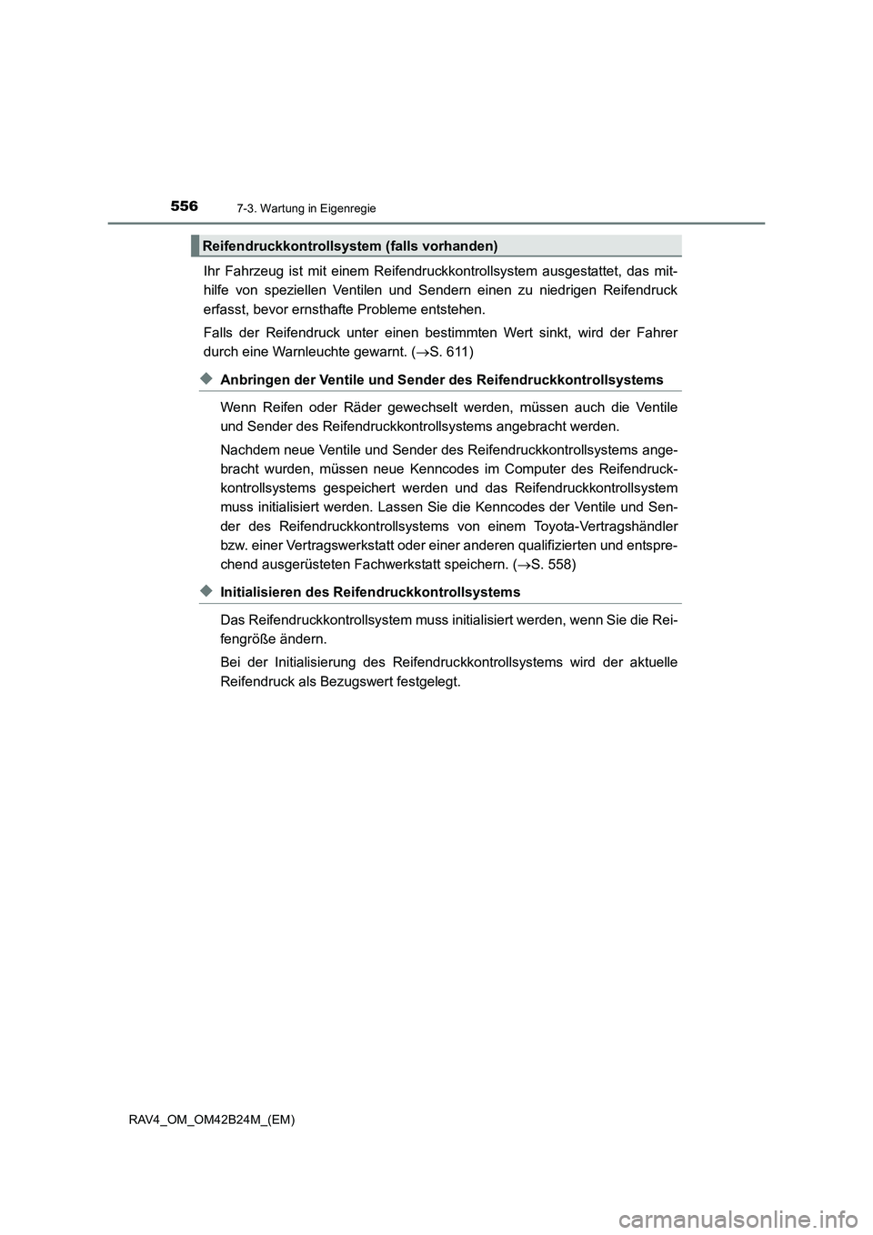 TOYOTA RAV4 2016 Betriebsanleitungen (in German) 5567-3. Wartung in Eigenregie
RAV4_OM_OM42B24M_(EM)
Ihr Fahrzeug ist mit einem Reifendruckkontrollsystem ausgestattet, das mit-
hilfe von speziellen Ventilen und Sendern einen zu niedrigen Reifendruck TOYOTA RAV4 2016 Betriebsanleitungen (in German) 5567-3. Wartung in Eigenregie
RAV4_OM_OM42B24M_(EM)
Ihr Fahrzeug ist mit einem Reifendruckkontrollsystem ausgestattet, das mit-
hilfe von speziellen Ventilen und Sendern einen zu niedrigen Reifendruck