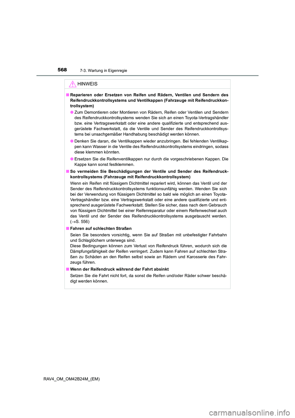 TOYOTA RAV4 2016  Betriebsanleitungen (in German) 5687-3. Wartung in Eigenregie
RAV4_OM_OM42B24M_(EM)
HINWEIS
■Reparieren oder Ersetzen von Reifen und Rädern, Ventilen und Sendern des
Reifendruckkontrollsystems und Ventilkappen (Fahrzeuge mit Reif