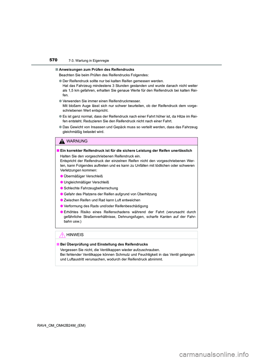 TOYOTA RAV4 2016  Betriebsanleitungen (in German) 5707-3. Wartung in Eigenregie
RAV4_OM_OM42B24M_(EM)■
Anweisungen zum Prüfen des Reifendrucks
Beachten Sie beim Prüfen des Reifendrucks Folgendes:
●Der Reifendruck sollte nur bei kalten Reifen ge