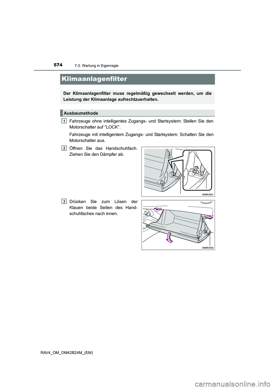 TOYOTA RAV4 2016  Betriebsanleitungen (in German) 5747-3. Wartung in Eigenregie
RAV4_OM_OM42B24M_(EM)
Klimaanlagenfilter
Fahrzeuge ohne intelligentes Zugangs- und Startsystem: Stellen Sie den
Motorschalter auf “LOCK”.
Fahrzeuge mit intelligentem 