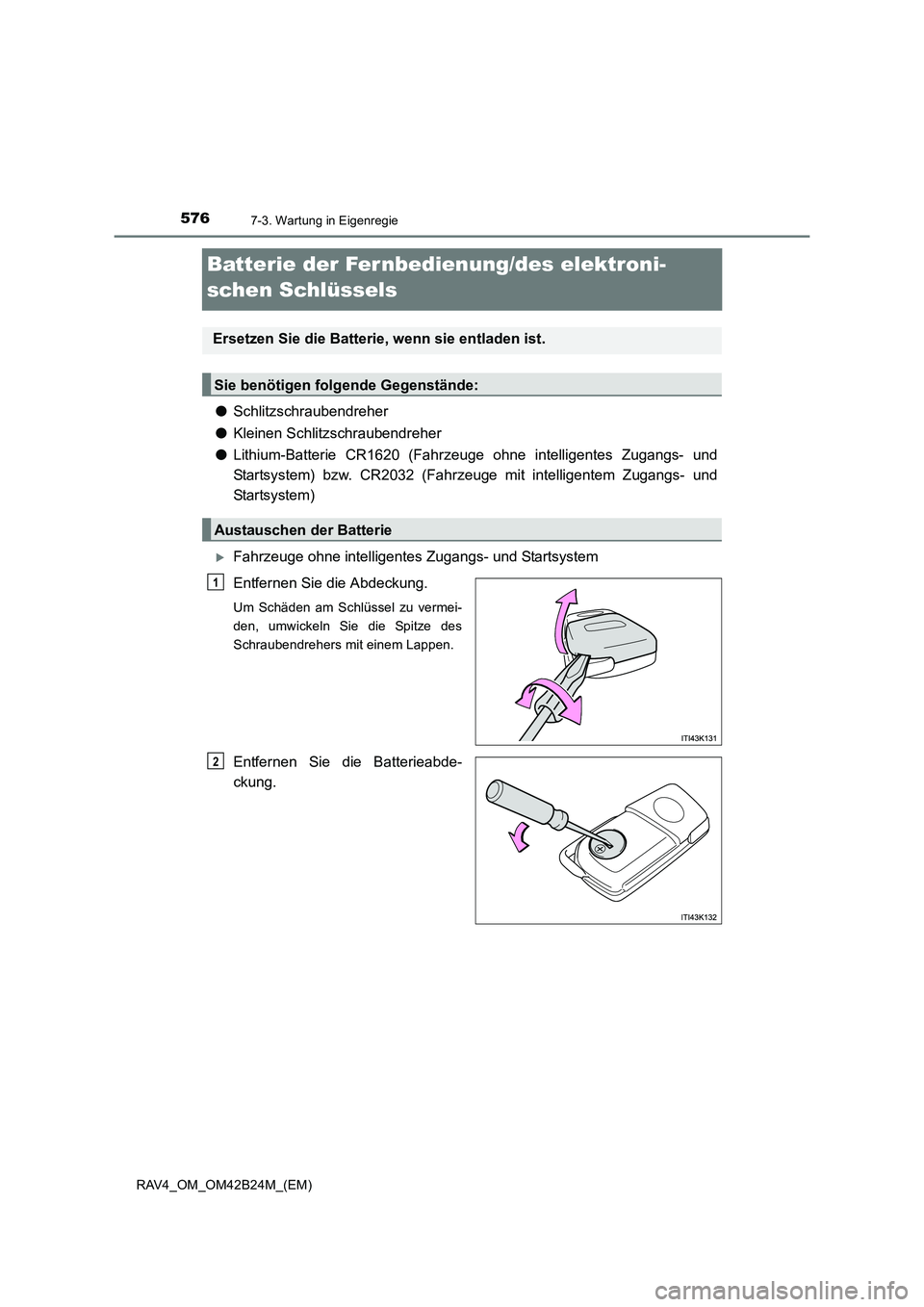 TOYOTA RAV4 2016  Betriebsanleitungen (in German) 5767-3. Wartung in Eigenregie
RAV4_OM_OM42B24M_(EM)
Batterie der Fernbedienung/des elektroni-
schen Schlüssels
●Schlitzschraubendreher
● Kleinen Schlitzschraubendreher
● Lithium-Batterie CR1620