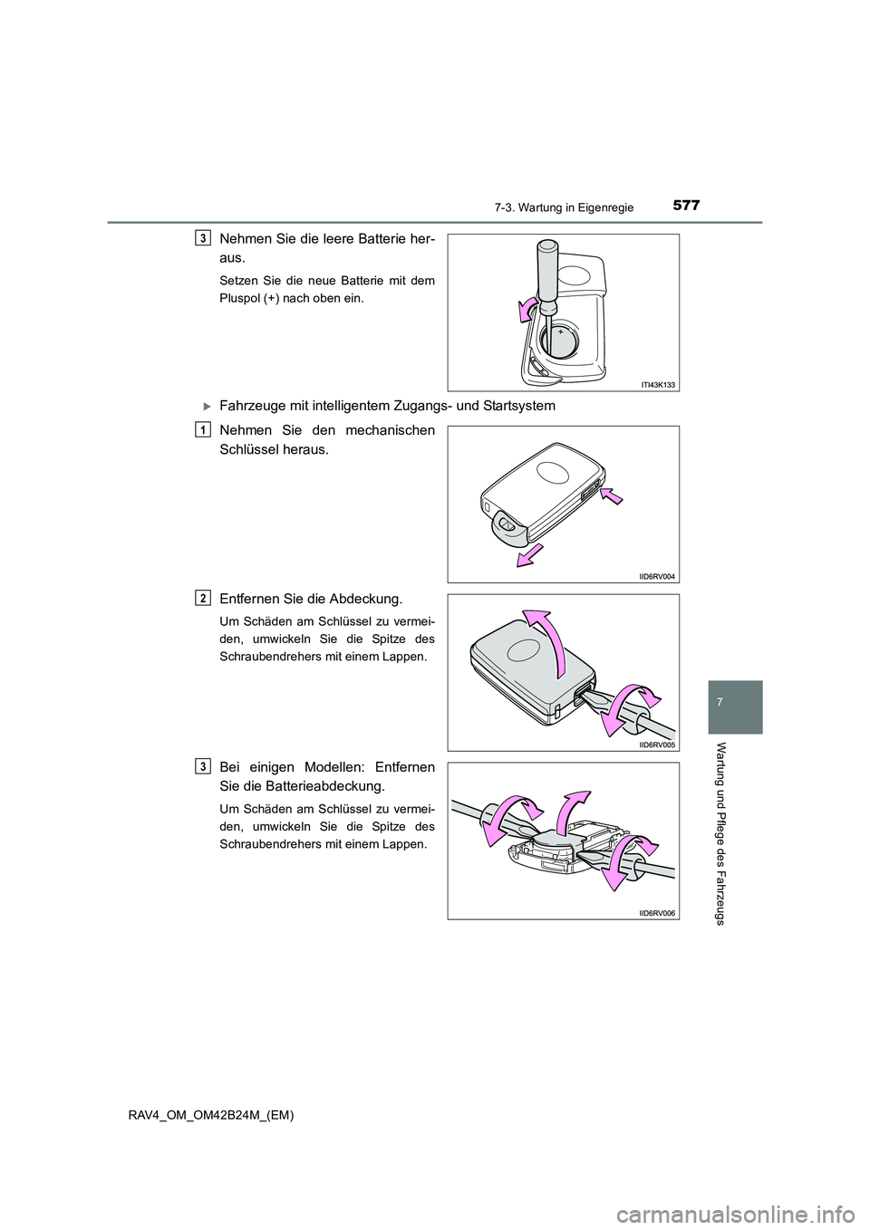 TOYOTA RAV4 2016  Betriebsanleitungen (in German) 5777-3. Wartung in Eigenregie
RAV4_OM_OM42B24M_(EM)
7
Wartung und Pflege des Fahrzeugs
Nehmen Sie die leere Batterie her-
aus.
Setzen Sie die neue Batterie mit dem
Pluspol (+) nach oben ein.
�XFahrzeu