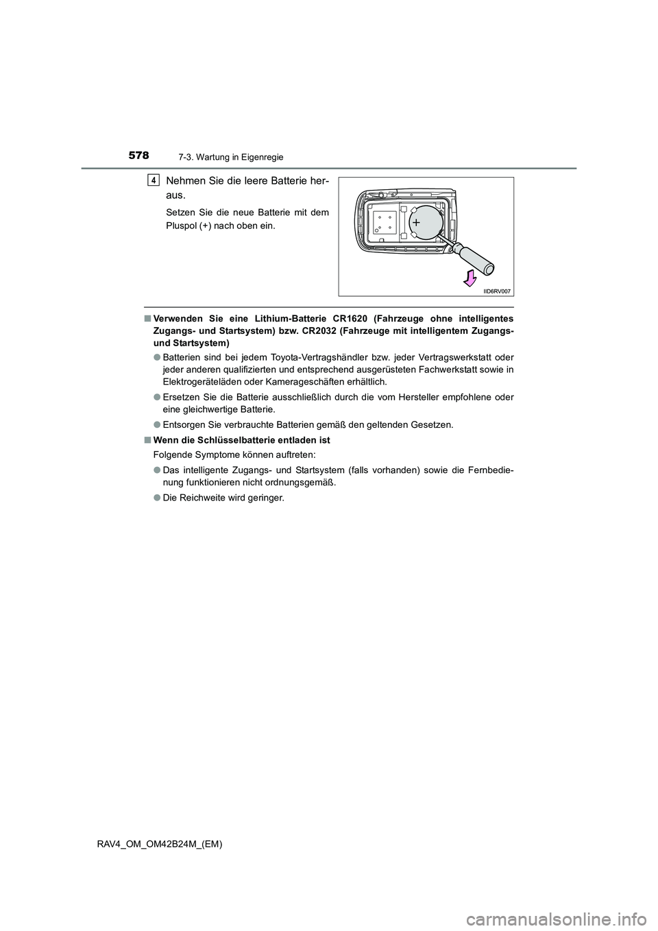 TOYOTA RAV4 2016  Betriebsanleitungen (in German) 5787-3. Wartung in Eigenregie
RAV4_OM_OM42B24M_(EM)
Nehmen Sie die leere Batterie her-
aus.
Setzen Sie die neue Batterie mit dem
Pluspol (+) nach oben ein.
■Verwenden Sie eine Lithium-Batterie CR162
