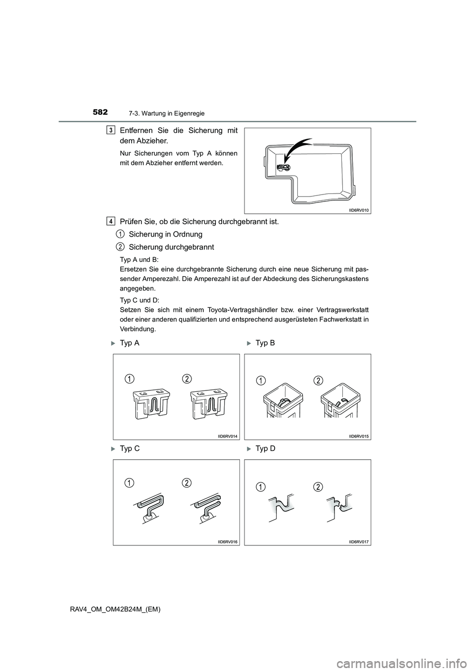 TOYOTA RAV4 2016  Betriebsanleitungen (in German) 5827-3. Wartung in Eigenregie
RAV4_OM_OM42B24M_(EM)
Entfernen Sie die Sicherung mit
dem Abzieher.
Nur Sicherungen vom Typ A können
mit dem Abzieher entfernt werden.
Prüfen Sie, ob die Sicherung durc