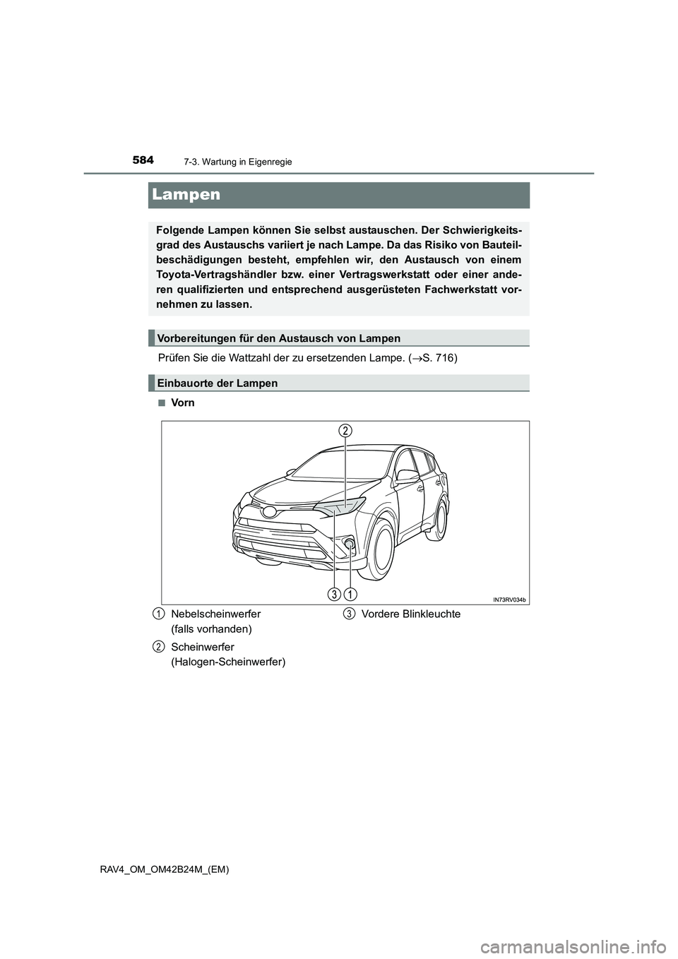 TOYOTA RAV4 2016  Betriebsanleitungen (in German) 5847-3. Wartung in Eigenregie
RAV4_OM_OM42B24M_(EM)
Lampen
Prüfen Sie die Wattzahl der zu ersetzenden Lampe. (→S. 716)
■Vo r n
Folgende Lampen können Sie selbst  austauschen. Der Schwierigkeits-