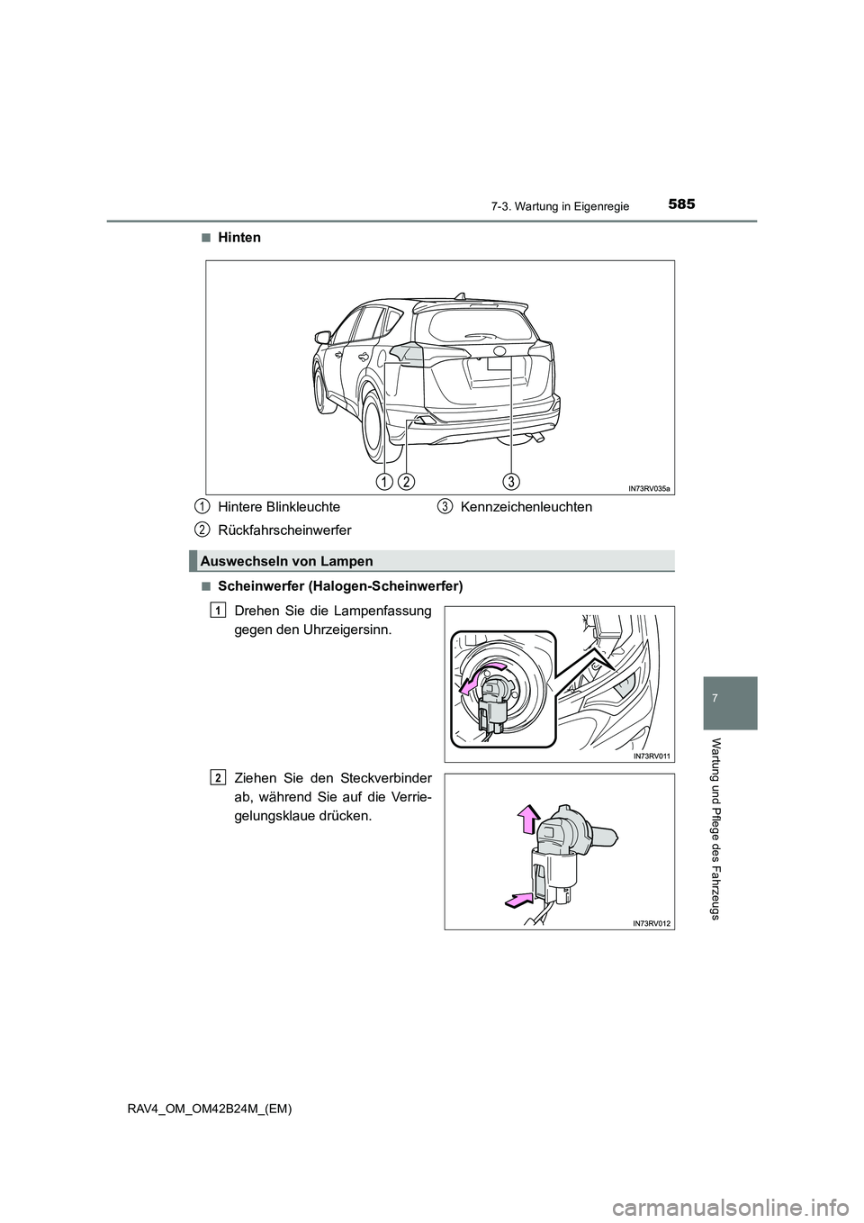 TOYOTA RAV4 2016  Betriebsanleitungen (in German) 5857-3. Wartung in Eigenregie
RAV4_OM_OM42B24M_(EM)
7
Wartung und Pflege des Fahrzeugs
■Hinten
■Scheinwerfer (Halogen-Scheinwerfer)Drehen Sie die Lampenfassung
gegen den Uhrzeigersinn.
Ziehen Sie 