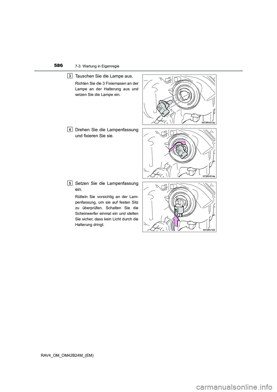 TOYOTA RAV4 2016  Betriebsanleitungen (in German) 5867-3. Wartung in Eigenregie
RAV4_OM_OM42B24M_(EM)
Tauschen Sie die Lampe aus.
Richten Sie die 3 Fixiernasen an der
Lampe an der Halterung aus und
setzen Sie die Lampe ein.
Drehen Sie die Lampenfassu