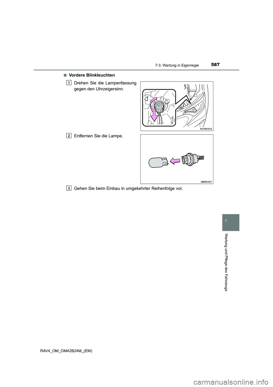 TOYOTA RAV4 2016  Betriebsanleitungen (in German) 5877-3. Wartung in Eigenregie
RAV4_OM_OM42B24M_(EM)
7
Wartung und Pflege des Fahrzeugs
■Vordere BlinkleuchtenDrehen Sie die Lampenfassung
gegen den Uhrzeigersinn.
Entfernen Sie die Lampe.
Gehen Sie 