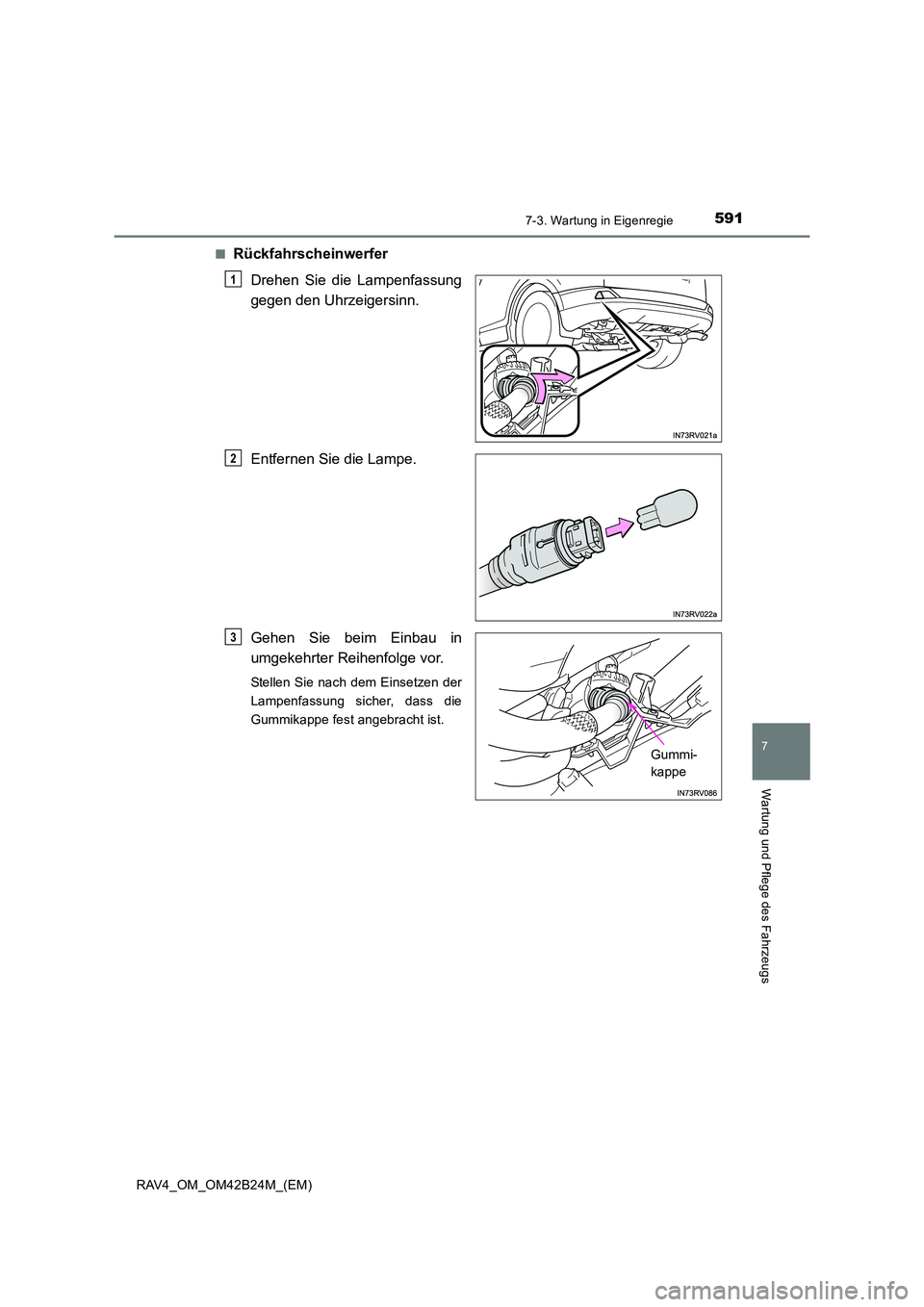 TOYOTA RAV4 2016 Betriebsanleitungen (in German) 5917-3. Wartung in Eigenregie
RAV4_OM_OM42B24M_(EM)
7
Wartung und Pflege des Fahrzeugs
■RückfahrscheinwerferDrehen Sie die Lampenfassung
gegen den Uhrzeigersinn.
Entfernen Sie die Lampe.
Gehen Sie TOYOTA RAV4 2016 Betriebsanleitungen (in German) 5917-3. Wartung in Eigenregie
RAV4_OM_OM42B24M_(EM)
7
Wartung und Pflege des Fahrzeugs
■RückfahrscheinwerferDrehen Sie die Lampenfassung
gegen den Uhrzeigersinn.
Entfernen Sie die Lampe.
Gehen Sie