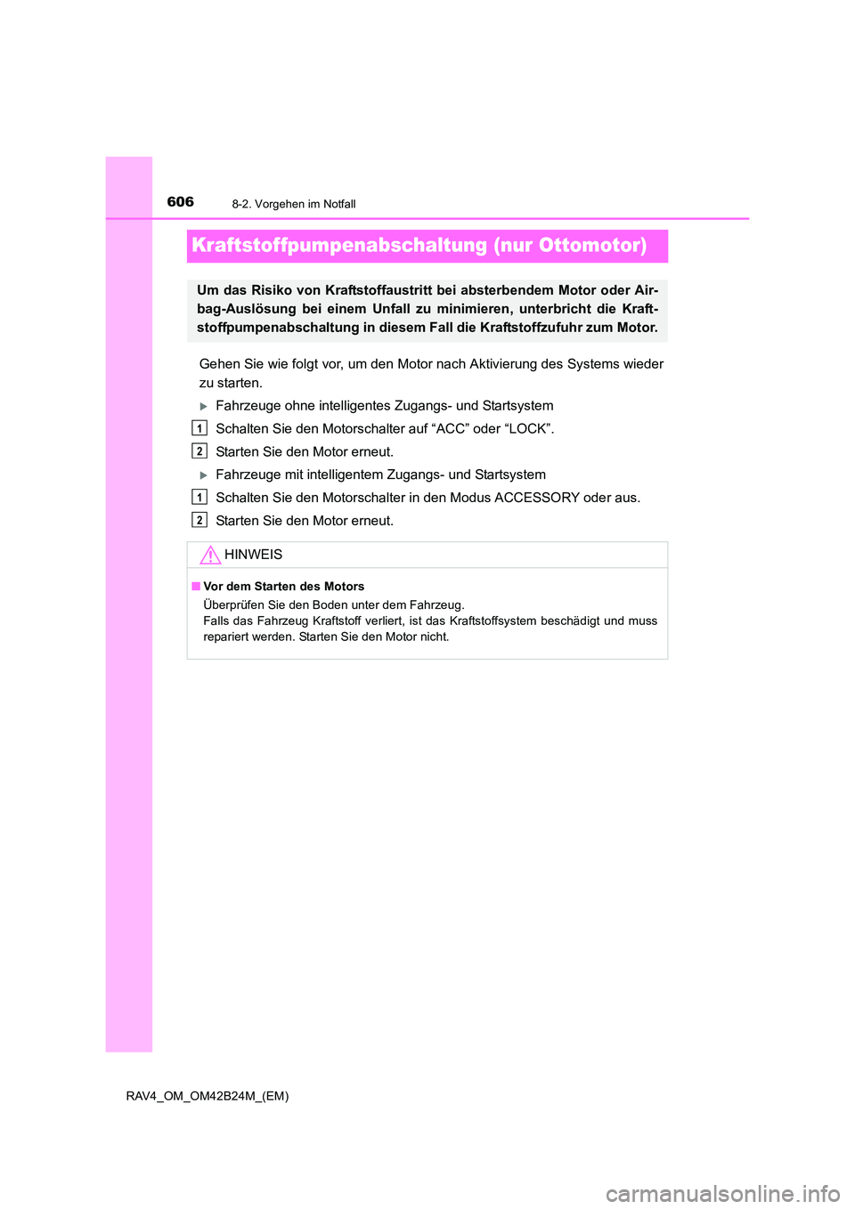 TOYOTA RAV4 2016  Betriebsanleitungen (in German) 6068-2. Vorgehen im Notfall
RAV4_OM_OM42B24M_(EM)
Kraftstoffpumpenabschaltung (nur Ottomotor)
Gehen Sie wie folgt vor, um den Motor nach Aktivierung des Systems wieder
zu starten.
�XFahrzeuge ohne int