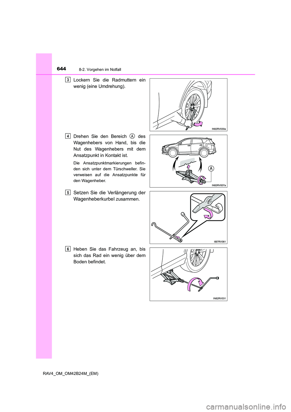 TOYOTA RAV4 2016 Betriebsanleitungen (in German) 6448-2. Vorgehen im Notfall
RAV4_OM_OM42B24M_(EM)
Lockern Sie die Radmuttern ein
wenig (eine Umdrehung).
Drehen Sie den Bereich des
Wagenhebers von Hand, bis die
Nut des Wagenhebers mit dem
Ansatzpu TOYOTA RAV4 2016 Betriebsanleitungen (in German) 6448-2. Vorgehen im Notfall
RAV4_OM_OM42B24M_(EM)
Lockern Sie die Radmuttern ein
wenig (eine Umdrehung).
Drehen Sie den Bereich des
Wagenhebers von Hand, bis die
Nut des Wagenhebers mit dem
Ansatzpu