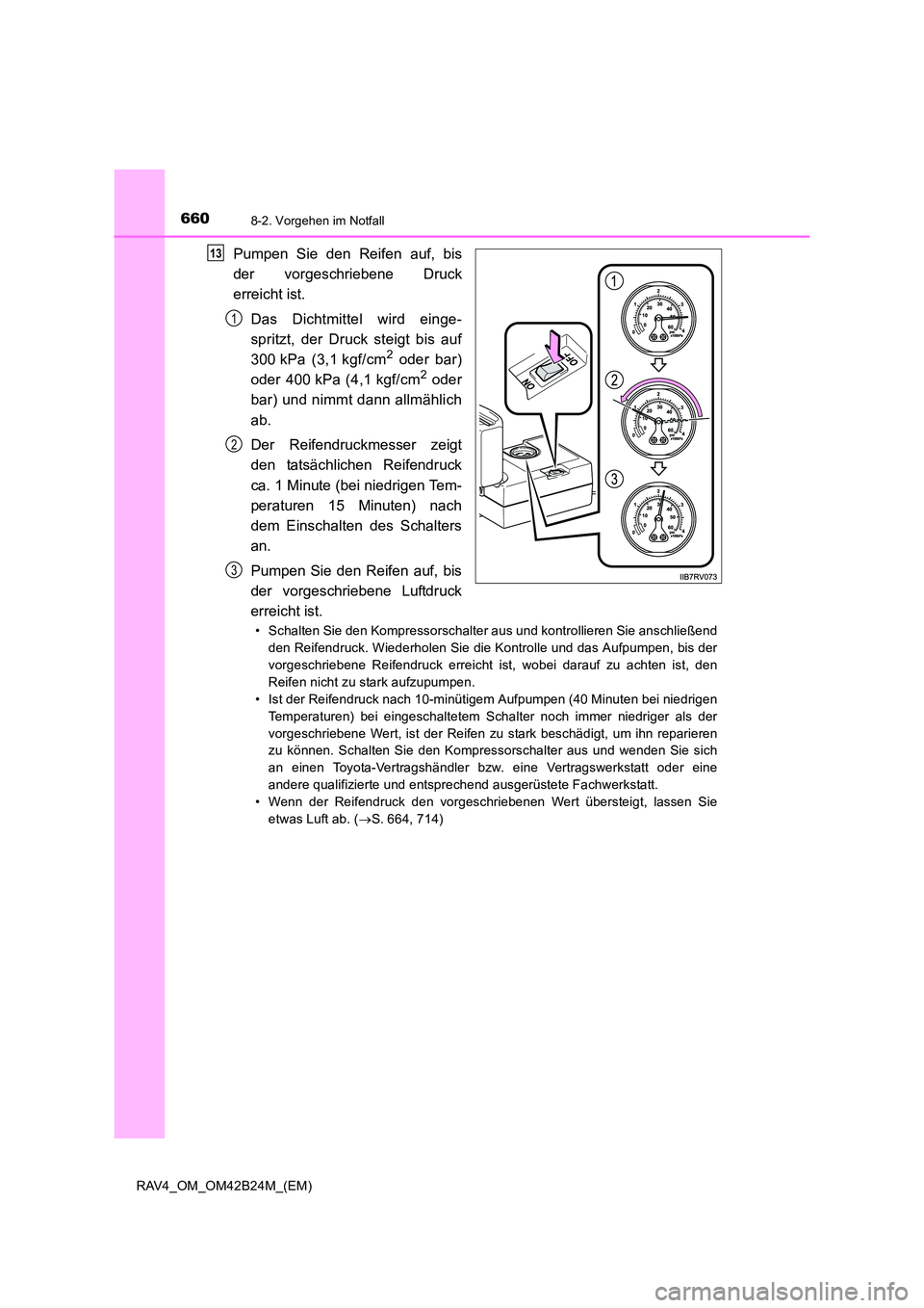 TOYOTA RAV4 2016  Betriebsanleitungen (in German) 6608-2. Vorgehen im Notfall
RAV4_OM_OM42B24M_(EM)
Pumpen Sie den Reifen auf, bis
der vorgeschriebene Druck
erreicht ist.Das Dichtmittel wird einge-
spritzt, der Druck steigt bis auf
300 kPa (3,1 kgf/c