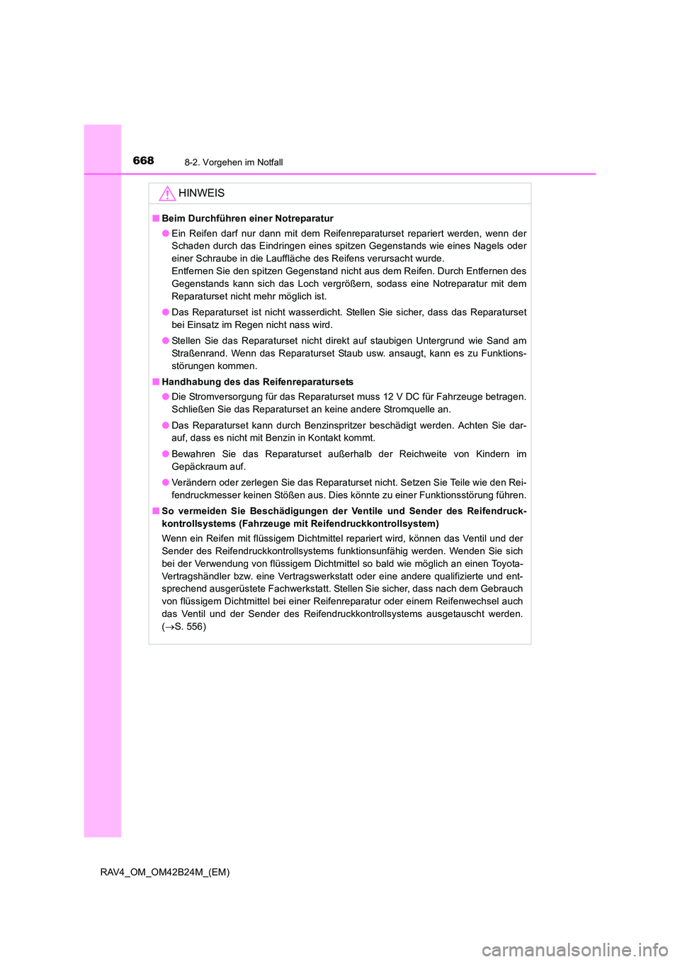 TOYOTA RAV4 2016  Betriebsanleitungen (in German) 6688-2. Vorgehen im Notfall
RAV4_OM_OM42B24M_(EM)
HINWEIS
■Beim Durchführen einer Notreparatur
●Ein Reifen darf nur dann mit dem Reifenreparaturset repariert werden, wenn der
Schaden durch das Ei