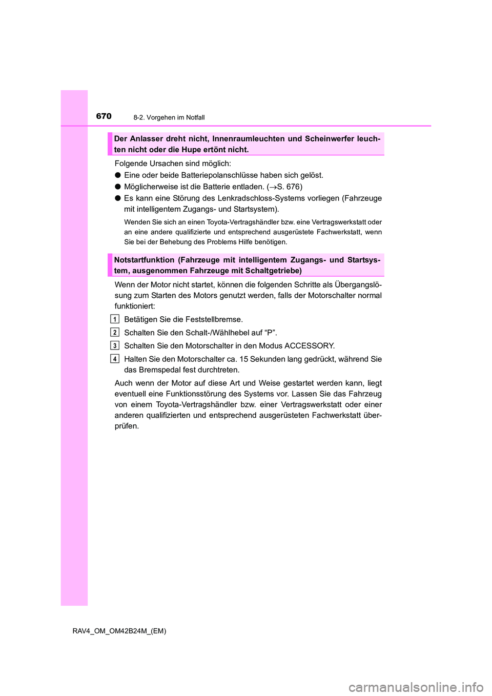 TOYOTA RAV4 2016  Betriebsanleitungen (in German) 6708-2. Vorgehen im Notfall
RAV4_OM_OM42B24M_(EM)
Folgende Ursachen sind möglich:
●Eine oder beide Batteriepolanschlüsse haben sich gelöst.
● Möglicherweise ist die Batterie entladen. ( →S. 