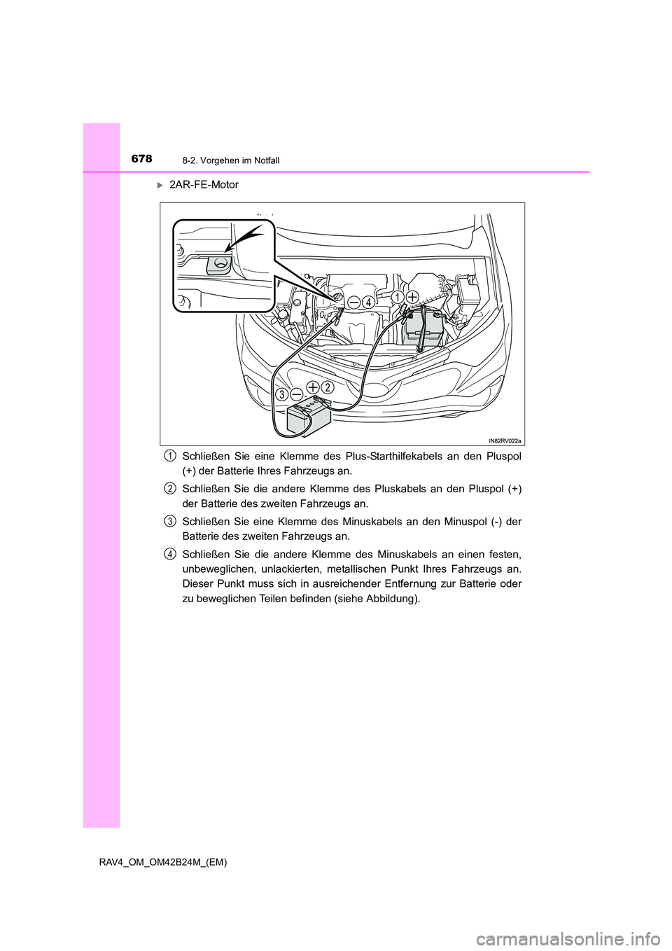 TOYOTA RAV4 2016  Betriebsanleitungen (in German) 6788-2. Vorgehen im Notfall
RAV4_OM_OM42B24M_(EM)
�X2AR-FE-MotorSchließen Sie eine Klemme des Plus-Starthilfekabels an den Pluspol
(+) der Batterie Ihres Fahrzeugs an.
Schließen Sie die andere Klemm