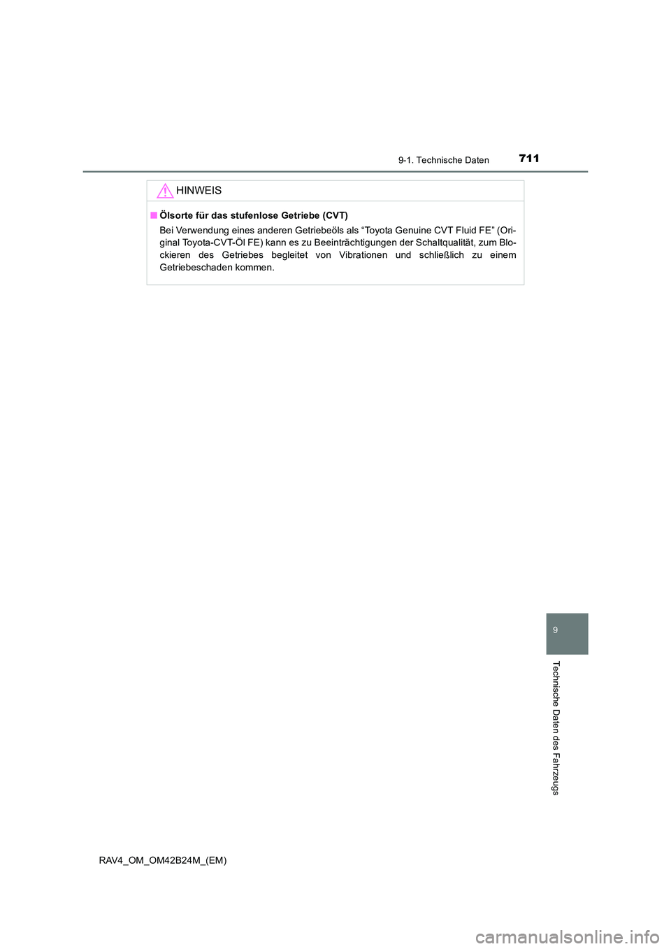 TOYOTA RAV4 2016  Betriebsanleitungen (in German) 7119-1. Technische Daten
RAV4_OM_OM42B24M_(EM)
9
Technische Daten des Fahrzeugs
HINWEIS
■Ölsorte für das stufenlose Getriebe (CVT)
Bei Verwendung eines anderen Getriebeöls als “Toyota Genuine C