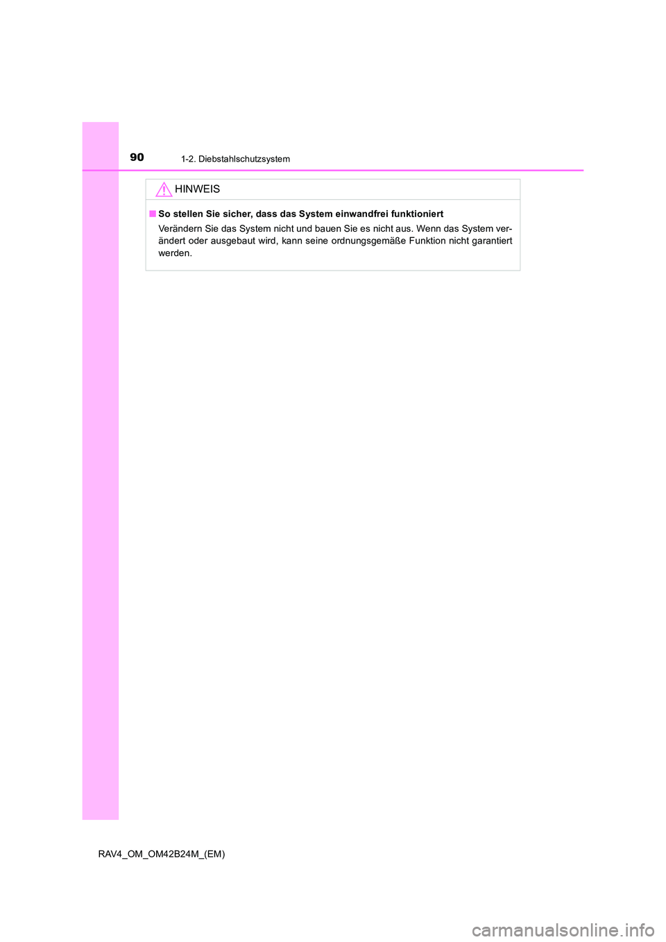 TOYOTA RAV4 2016  Betriebsanleitungen (in German) 901-2. Diebstahlschutzsystem
RAV4_OM_OM42B24M_(EM)
HINWEIS
■So stellen Sie sicher, dass das System einwandfrei funktioniert
Verändern Sie das System nicht und bauen Sie es nicht aus. Wenn das Syste