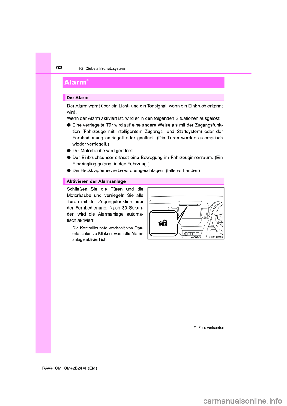 TOYOTA RAV4 2016  Betriebsanleitungen (in German) 921-2. Diebstahlschutzsystem
RAV4_OM_OM42B24M_(EM)
Alar m∗
Der Alarm warnt über ein Licht- und ein Tonsignal, wenn ein Einbruch erkannt
wird. 
Wenn der Alarm aktiviert ist, wird er in den folgenden