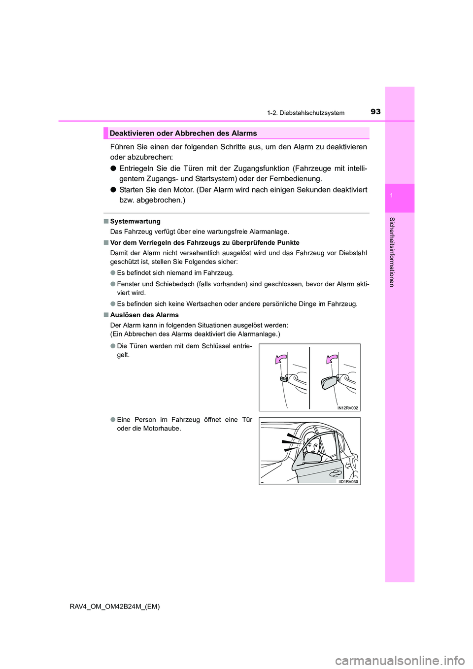 TOYOTA RAV4 2016  Betriebsanleitungen (in German) 931-2. Diebstahlschutzsystem
1
RAV4_OM_OM42B24M_(EM)
Sicherheitsinformationen
Führen Sie einen der folgenden Schritte aus, um den Alarm zu deaktivieren
oder abzubrechen:
●Entriegeln Sie die Türen 
