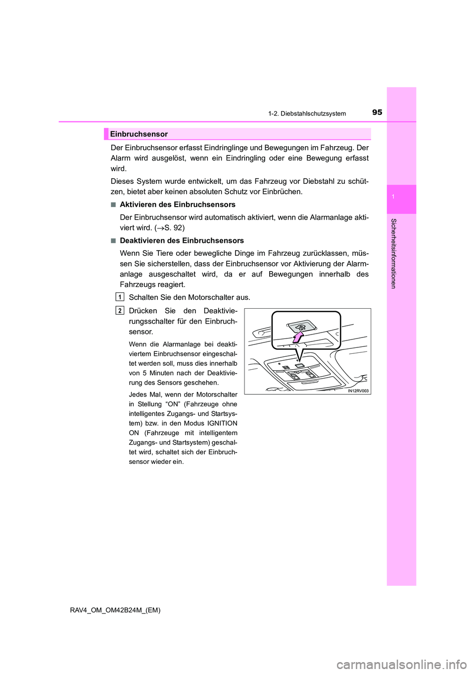 TOYOTA RAV4 2016  Betriebsanleitungen (in German) 951-2. Diebstahlschutzsystem
1
RAV4_OM_OM42B24M_(EM)
Sicherheitsinformationen
Der Einbruchsensor erfasst Eindringlinge und Bewegungen im Fahrzeug. Der
Alarm wird ausgelöst, wenn ein Eindringling oder