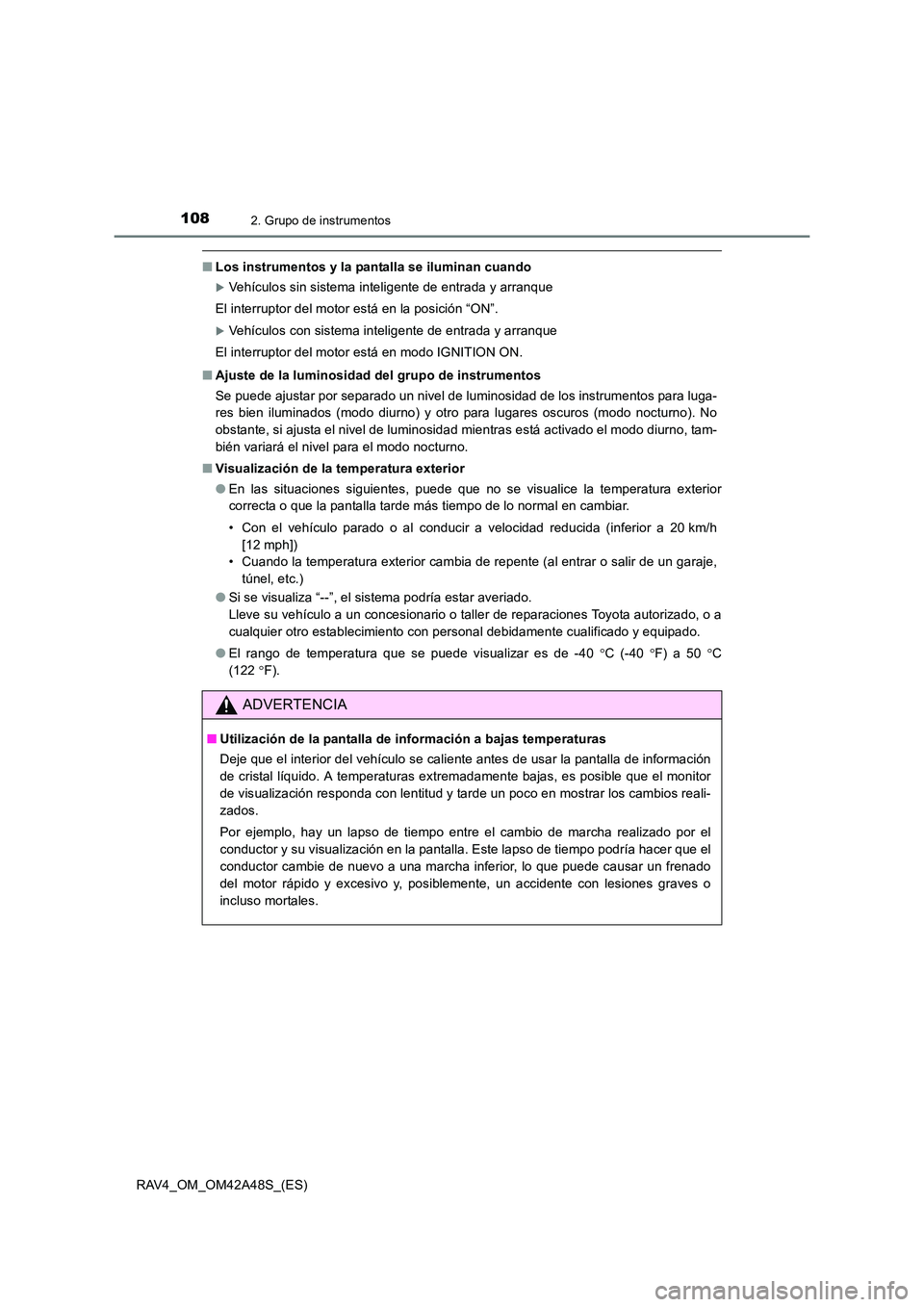 TOYOTA RAV4 2016  Manual del propietario (in Spanish) 1082. Grupo de instrumentos
RAV4_OM_OM42A48S_(ES)
■Los instrumentos y la pantalla se iluminan cuando
�XVehículos sin sistema inteligente de entrada y arranque
El interruptor del motor está en la p