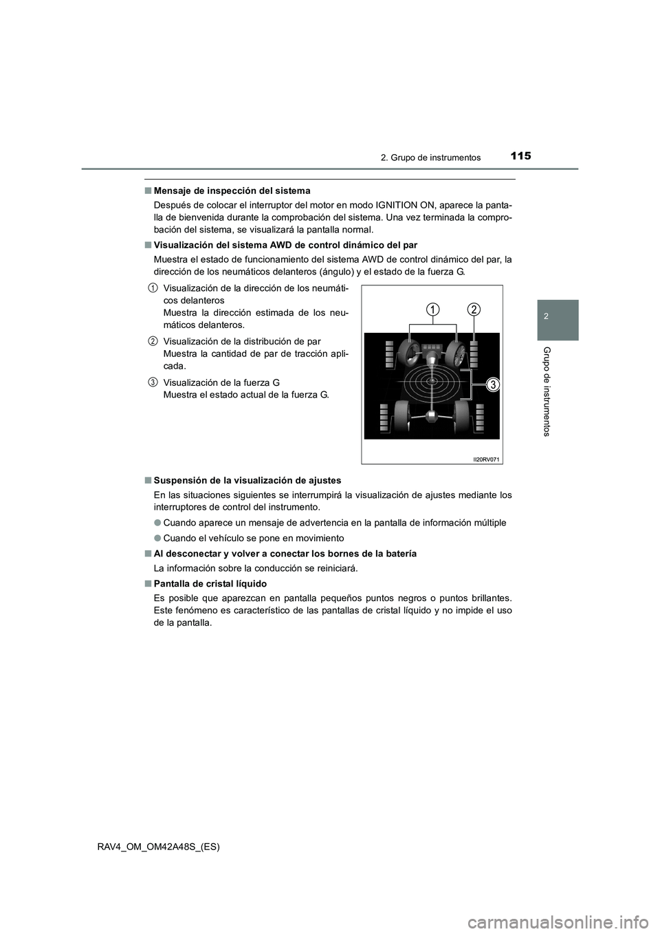 TOYOTA RAV4 2016  Manual del propietario (in Spanish) 1152. Grupo de instrumentos
2
Grupo de instrumentos
RAV4_OM_OM42A48S_(ES)
■Mensaje de inspección del sistema
Después de colocar el interruptor del motor en modo IGNITION ON, aparece la panta-
lla 