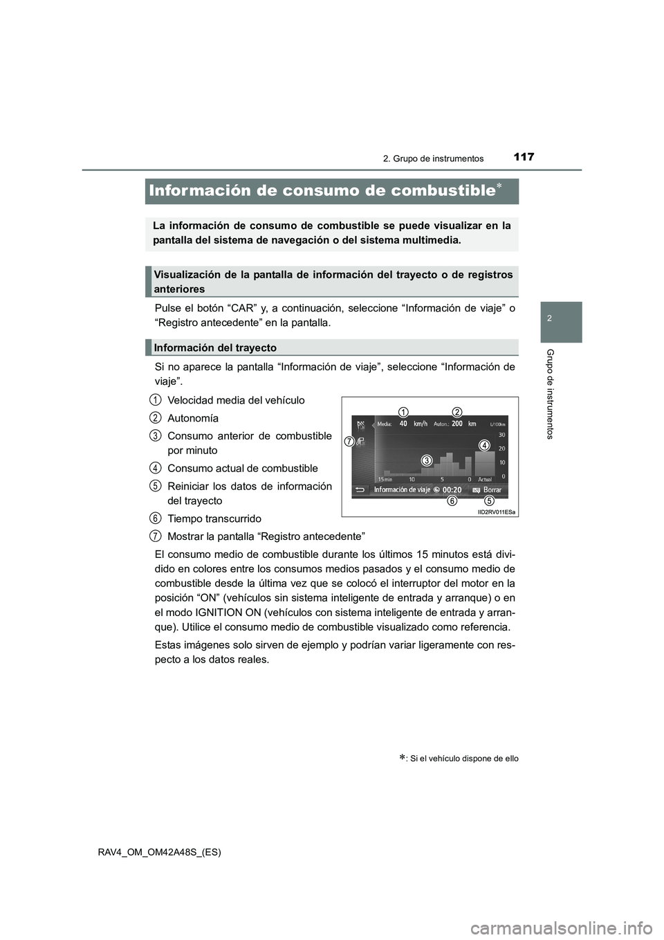 TOYOTA RAV4 2016  Manual del propietario (in Spanish) 117
2
2. Grupo de instrumentos
Grupo de instrumentos
RAV4_OM_OM42A48S_(ES)
Infor mación de consumo de combustible∗
Pulse el botón “CAR” y, a continuación, seleccione “Información de viaje