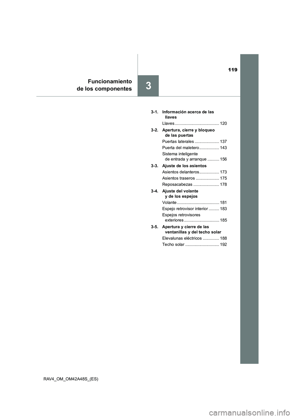 TOYOTA RAV4 2016  Manual del propietario (in Spanish) 119
3
Funcionamiento
de los componentes
RAV4_OM_OM42A48S_(ES) 3-1. Información acerca de las 
llaves
Llaves ...................................... 120
3-2. Apertura, cierre y bloqueo  de las puertas
