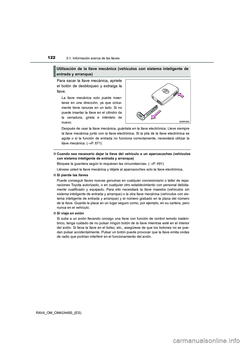 TOYOTA RAV4 2016  Manual del propietario (in Spanish) 1223-1. Información acerca de las llaves
RAV4_OM_OM42A48S_(ES)
Para sacar la llave mecánica, apriete
el botón de desbloqueo y extraiga la
llave.
La llave mecánica solo puede inser-
tarse en una di