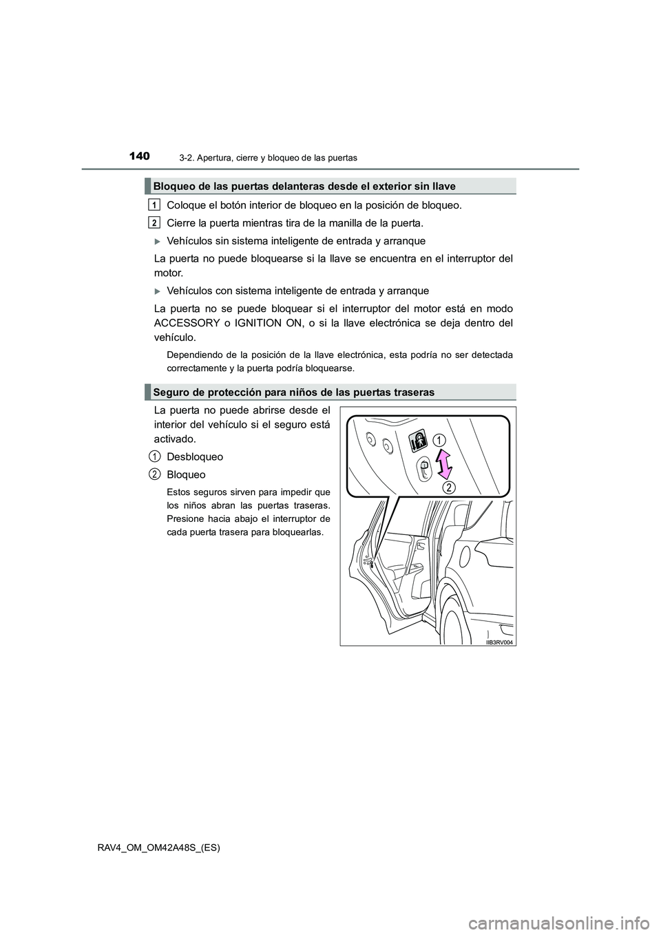 TOYOTA RAV4 2016  Manual del propietario (in Spanish) 1403-2. Apertura, cierre y bloqueo de las puertas
RAV4_OM_OM42A48S_(ES)
Coloque el botón interior de bloqueo en la posición de bloqueo.
Cierre la puerta mientras tira de la manilla de la puerta.
�XV