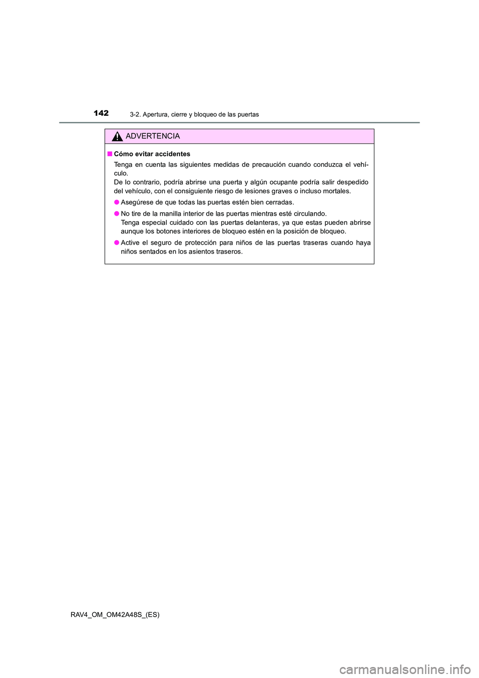 TOYOTA RAV4 2016  Manual del propietario (in Spanish) 1423-2. Apertura, cierre y bloqueo de las puertas
RAV4_OM_OM42A48S_(ES)
ADVERTENCIA
■Cómo evitar accidentes
Tenga en cuenta las siguientes medidas de precaución cuando conduzca el vehí-
culo. 
De
