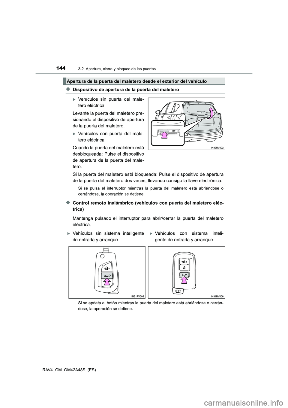 TOYOTA RAV4 2016  Manual del propietario (in Spanish) 1443-2. Apertura, cierre y bloqueo de las puertas
RAV4_OM_OM42A48S_(ES)
◆Dispositivo de apertura de la puerta del maletero
�XVehículos sin puerta del male-
tero eléctrica
Levante la puerta del mal