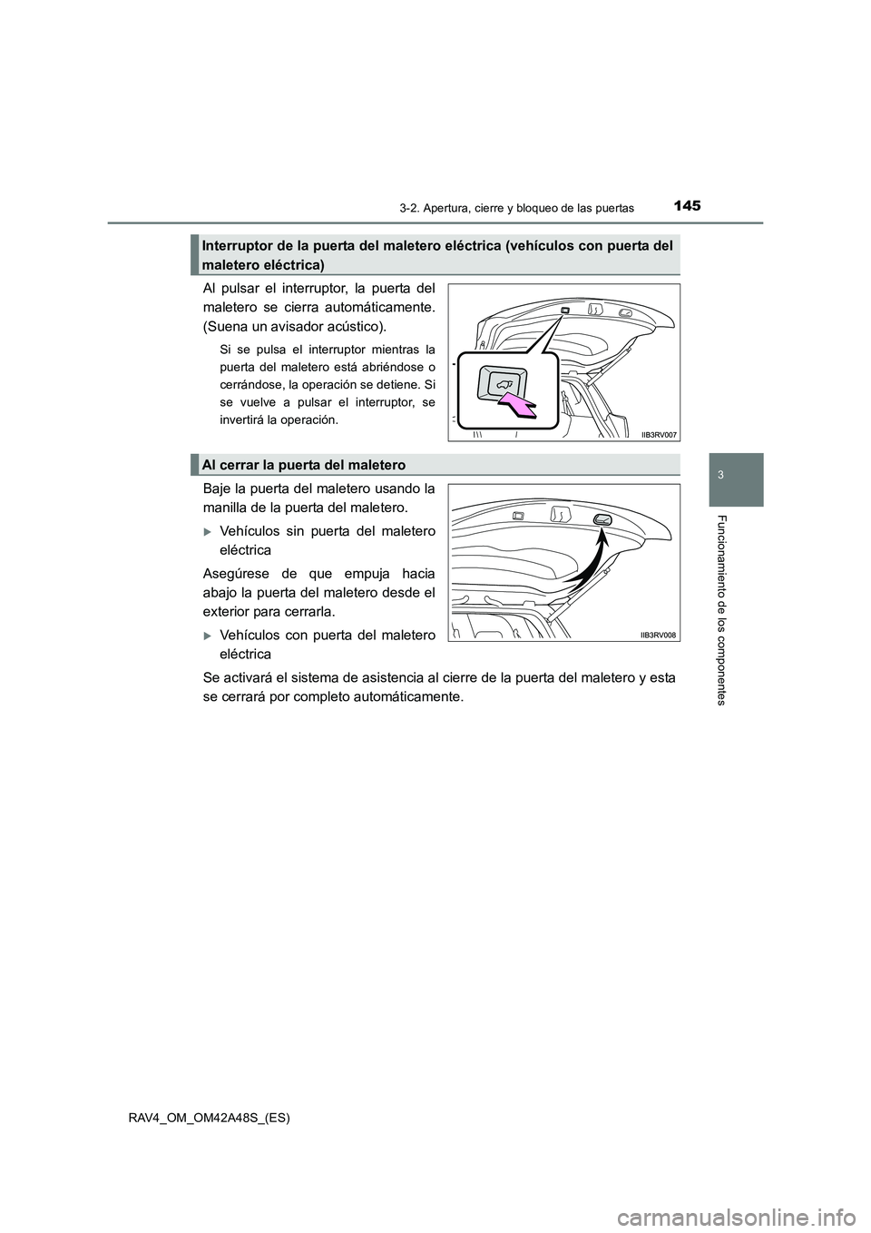 TOYOTA RAV4 2016  Manual del propietario (in Spanish) 1453-2. Apertura, cierre y bloqueo de las puertas
3
Funcionamiento de los componentes
RAV4_OM_OM42A48S_(ES)
Al pulsar el interruptor, la puerta del
maletero se cierra automáticamente.
(Suena un avisa