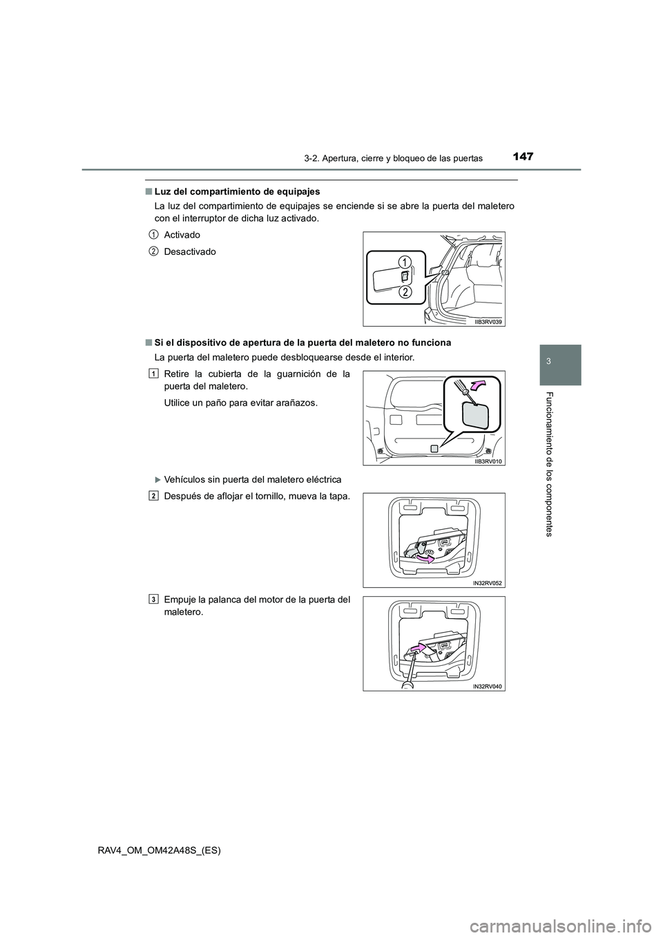 TOYOTA RAV4 2016  Manual del propietario (in Spanish) 1473-2. Apertura, cierre y bloqueo de las puertas
3
Funcionamiento de los componentes
RAV4_OM_OM42A48S_(ES)
■Luz del compartimiento de equipajes
La luz del compartimiento de equipajes se enciende si