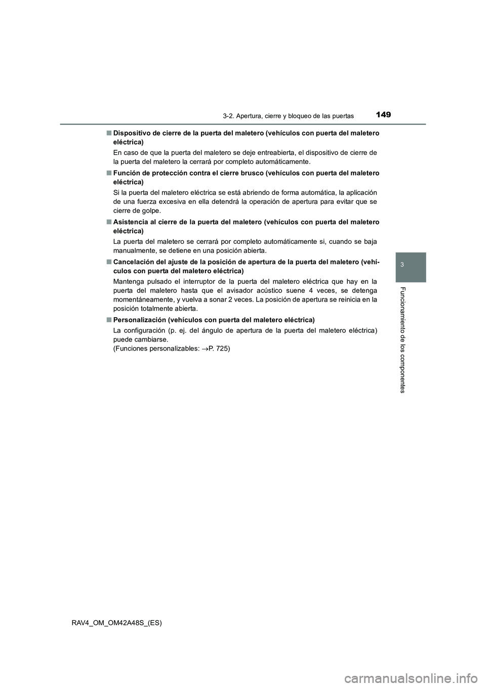 TOYOTA RAV4 2016  Manual del propietario (in Spanish) 1493-2. Apertura, cierre y bloqueo de las puertas
3
Funcionamiento de los componentes
RAV4_OM_OM42A48S_(ES)■
Dispositivo de cierre de la puerta del maletero (vehículos con puerta del maletero
eléc