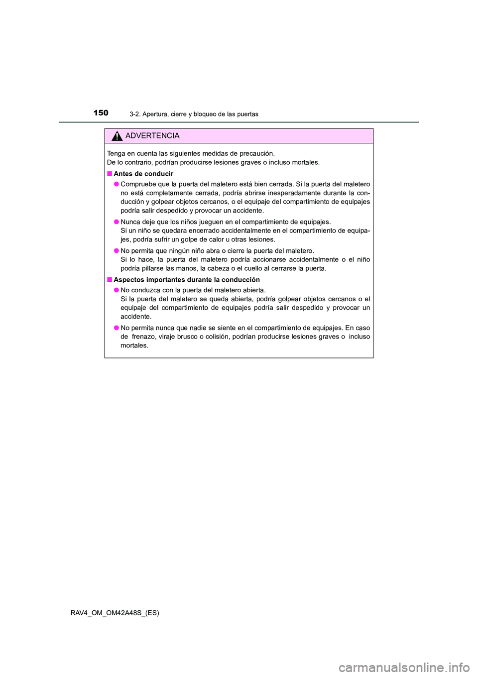 TOYOTA RAV4 2016  Manual del propietario (in Spanish) 1503-2. Apertura, cierre y bloqueo de las puertas
RAV4_OM_OM42A48S_(ES)
ADVERTENCIA
Tenga en cuenta las siguientes medidas de precaución. 
De lo contrario, podrían producirse lesiones graves o inclu