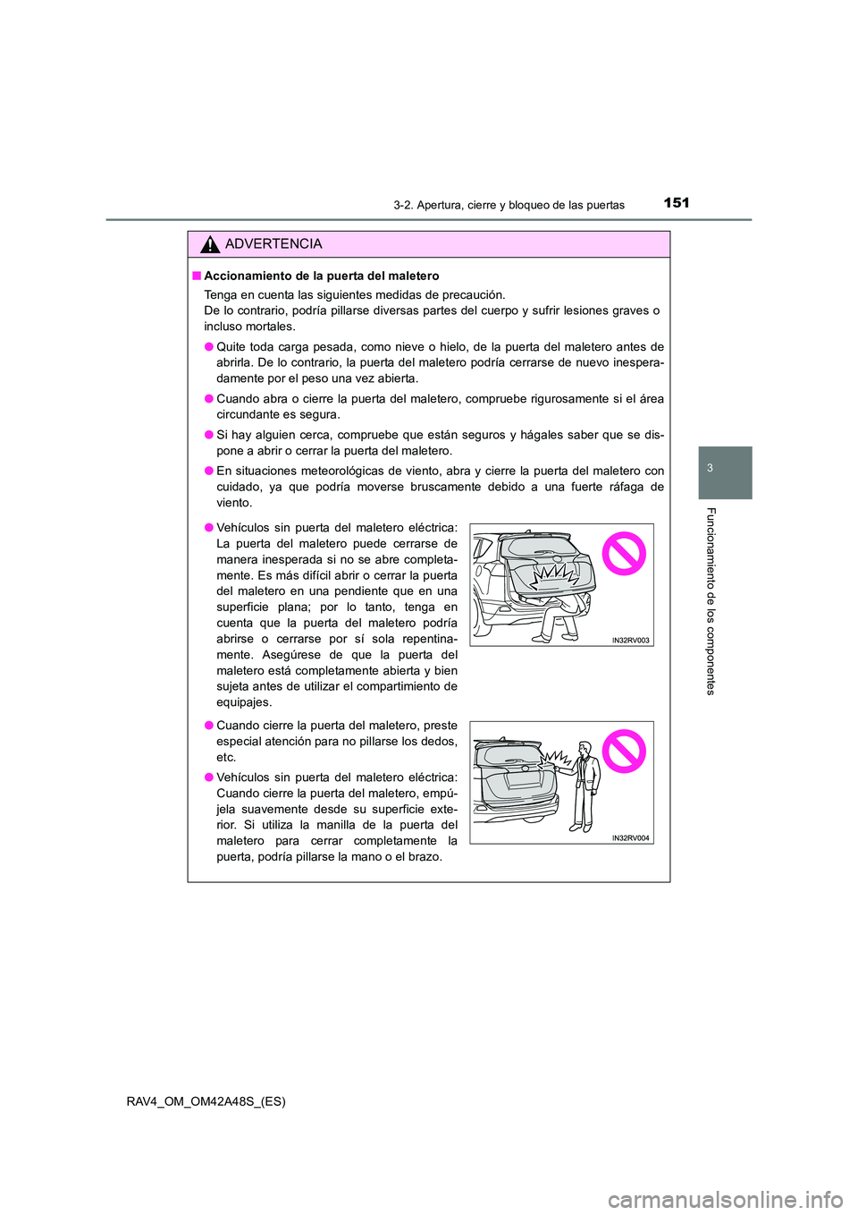 TOYOTA RAV4 2016 Manual del propietario (in Spanish) 1513-2. Apertura, cierre y bloqueo de las puertas
3
Funcionamiento de los componentes
RAV4_OM_OM42A48S_(ES)
ADVERTENCIA
■Accionamiento de la puerta del maletero
Tenga en cuenta las siguientes medida TOYOTA RAV4 2016 Manual del propietario (in Spanish) 1513-2. Apertura, cierre y bloqueo de las puertas
3
Funcionamiento de los componentes
RAV4_OM_OM42A48S_(ES)
ADVERTENCIA
■Accionamiento de la puerta del maletero
Tenga en cuenta las siguientes medida