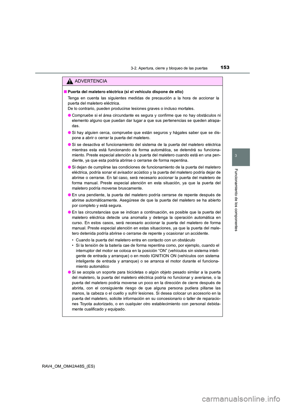 TOYOTA RAV4 2016 Manual del propietario (in Spanish) 1533-2. Apertura, cierre y bloqueo de las puertas
3
Funcionamiento de los componentes
RAV4_OM_OM42A48S_(ES)
ADVERTENCIA
■Puerta del maletero eléctrica (si el vehículo dispone de ello)
Tenga en cue TOYOTA RAV4 2016 Manual del propietario (in Spanish) 1533-2. Apertura, cierre y bloqueo de las puertas
3
Funcionamiento de los componentes
RAV4_OM_OM42A48S_(ES)
ADVERTENCIA
■Puerta del maletero eléctrica (si el vehículo dispone de ello)
Tenga en cue
