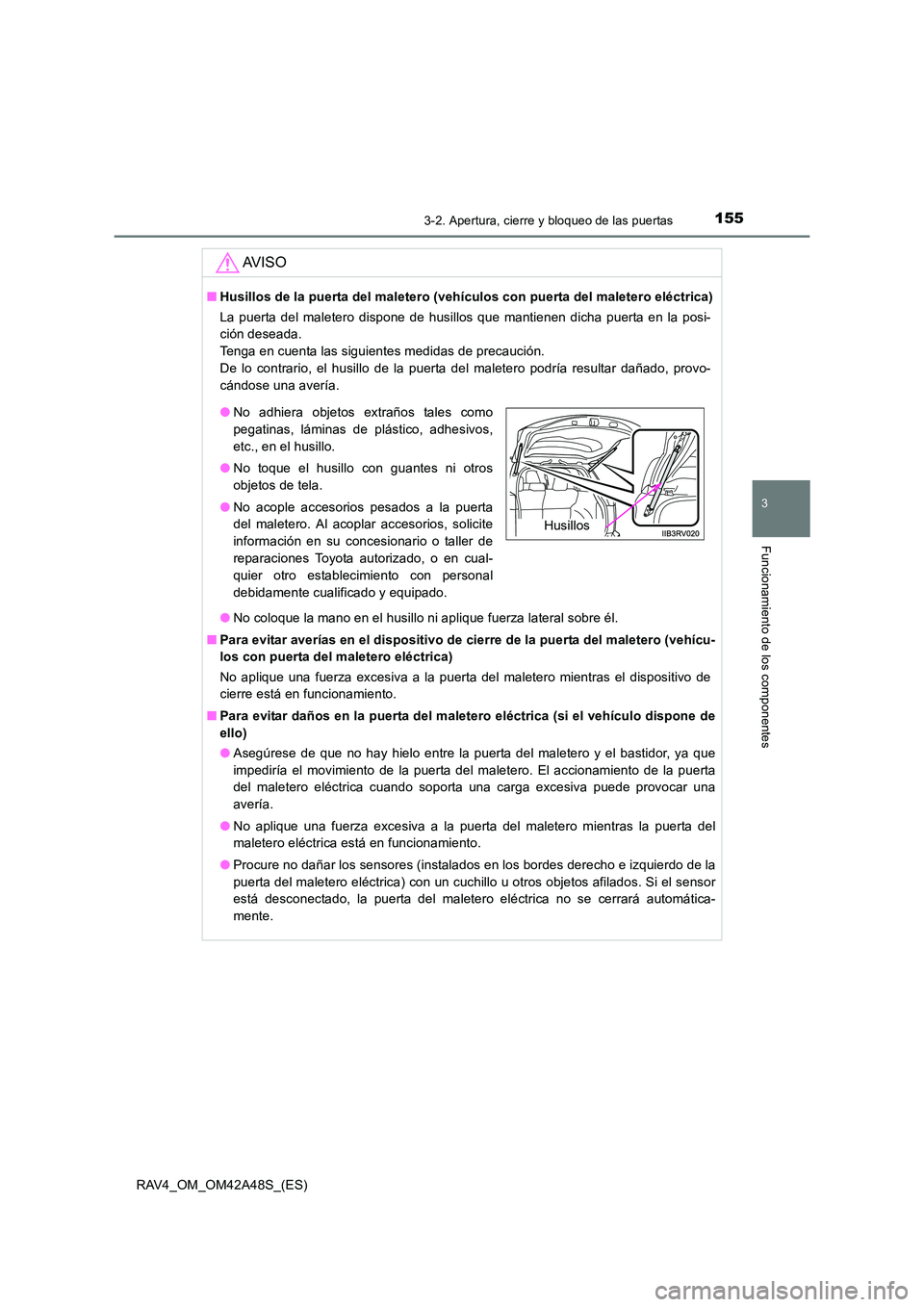 TOYOTA RAV4 2016 Manual del propietario (in Spanish) 1553-2. Apertura, cierre y bloqueo de las puertas
3
Funcionamiento de los componentes
RAV4_OM_OM42A48S_(ES)
AV I S O
■Husillos de la puerta del maletero (vehículos con puerta del maletero eléctric TOYOTA RAV4 2016 Manual del propietario (in Spanish) 1553-2. Apertura, cierre y bloqueo de las puertas
3
Funcionamiento de los componentes
RAV4_OM_OM42A48S_(ES)
AV I S O
■Husillos de la puerta del maletero (vehículos con puerta del maletero eléctric