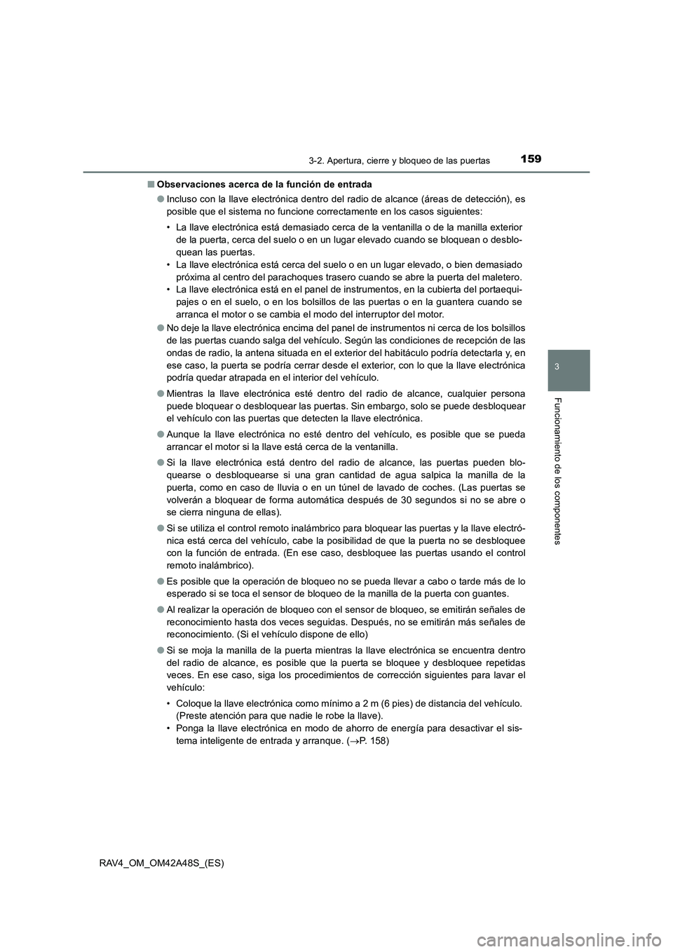 TOYOTA RAV4 2016 Manual del propietario (in Spanish) 1593-2. Apertura, cierre y bloqueo de las puertas
3
Funcionamiento de los componentes
RAV4_OM_OM42A48S_(ES)■
Observaciones acerca de la función de entrada
●Incluso con la llave electrónica dentr TOYOTA RAV4 2016 Manual del propietario (in Spanish) 1593-2. Apertura, cierre y bloqueo de las puertas
3
Funcionamiento de los componentes
RAV4_OM_OM42A48S_(ES)■
Observaciones acerca de la función de entrada
●Incluso con la llave electrónica dentr