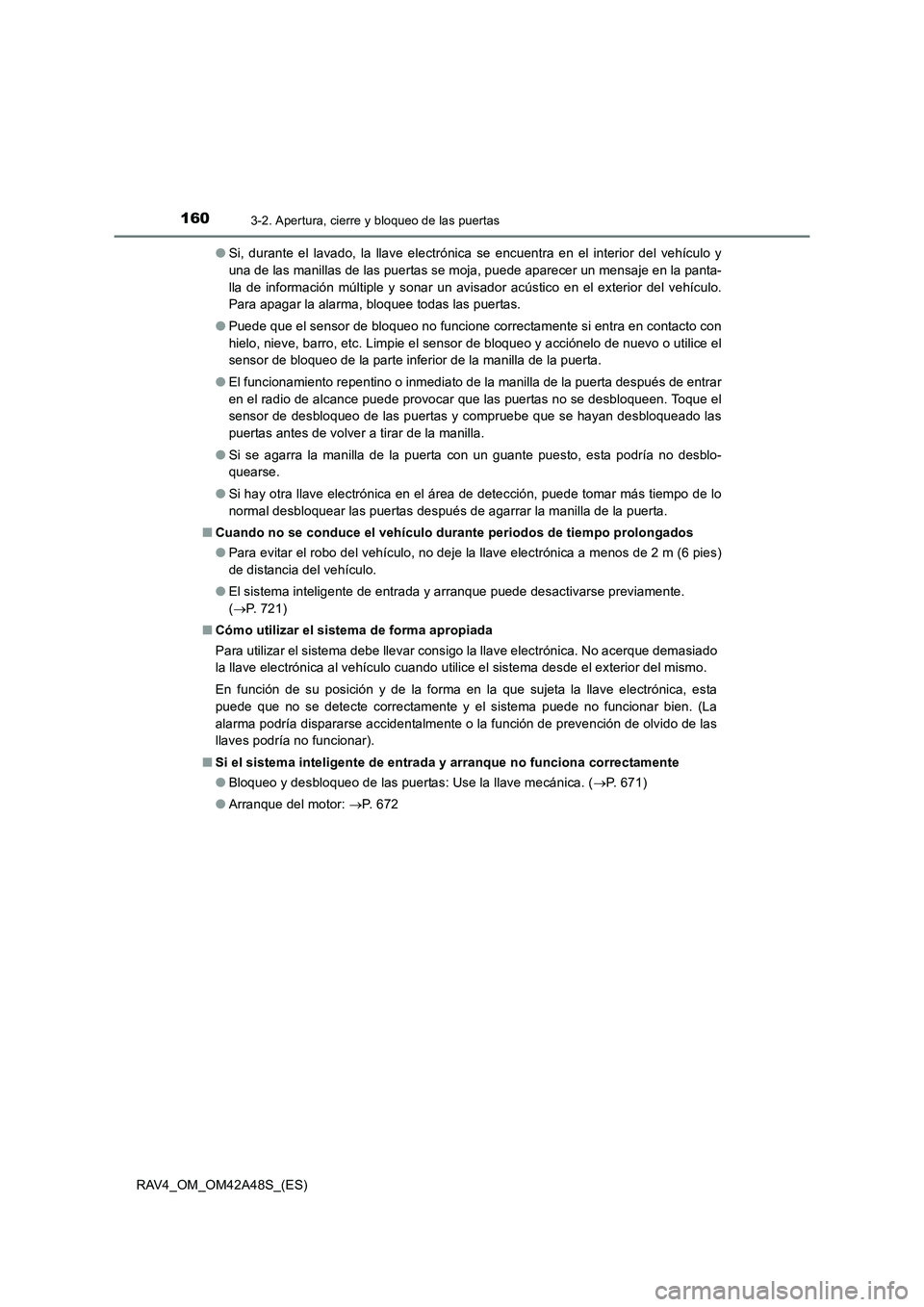 TOYOTA RAV4 2016 Manual del propietario (in Spanish) 1603-2. Apertura, cierre y bloqueo de las puertas
RAV4_OM_OM42A48S_(ES)●
Si, durante el lavado, la llave electrónica se encuentra en el interior del vehículo y
una de las manillas de las puertas s TOYOTA RAV4 2016 Manual del propietario (in Spanish) 1603-2. Apertura, cierre y bloqueo de las puertas
RAV4_OM_OM42A48S_(ES)●
Si, durante el lavado, la llave electrónica se encuentra en el interior del vehículo y
una de las manillas de las puertas s
