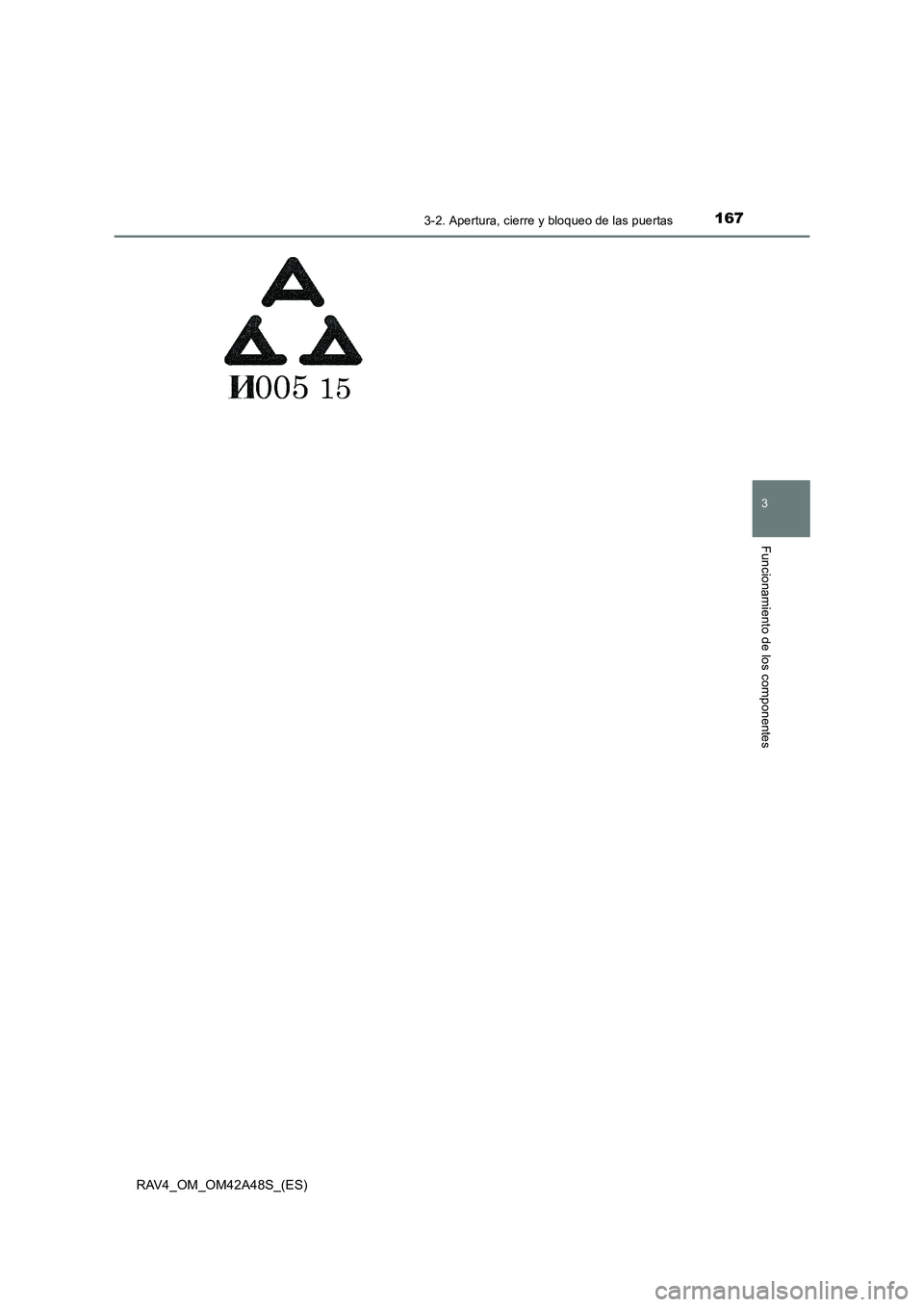 TOYOTA RAV4 2016 Manual del propietario (in Spanish) 1673-2. Apertura, cierre y bloqueo de las puertas
3
Funcionamiento de los componentes
RAV4_OM_OM42A48S_(ES) TOYOTA RAV4 2016 Manual del propietario (in Spanish) 1673-2. Apertura, cierre y bloqueo de las puertas
3
Funcionamiento de los componentes
RAV4_OM_OM42A48S_(ES)