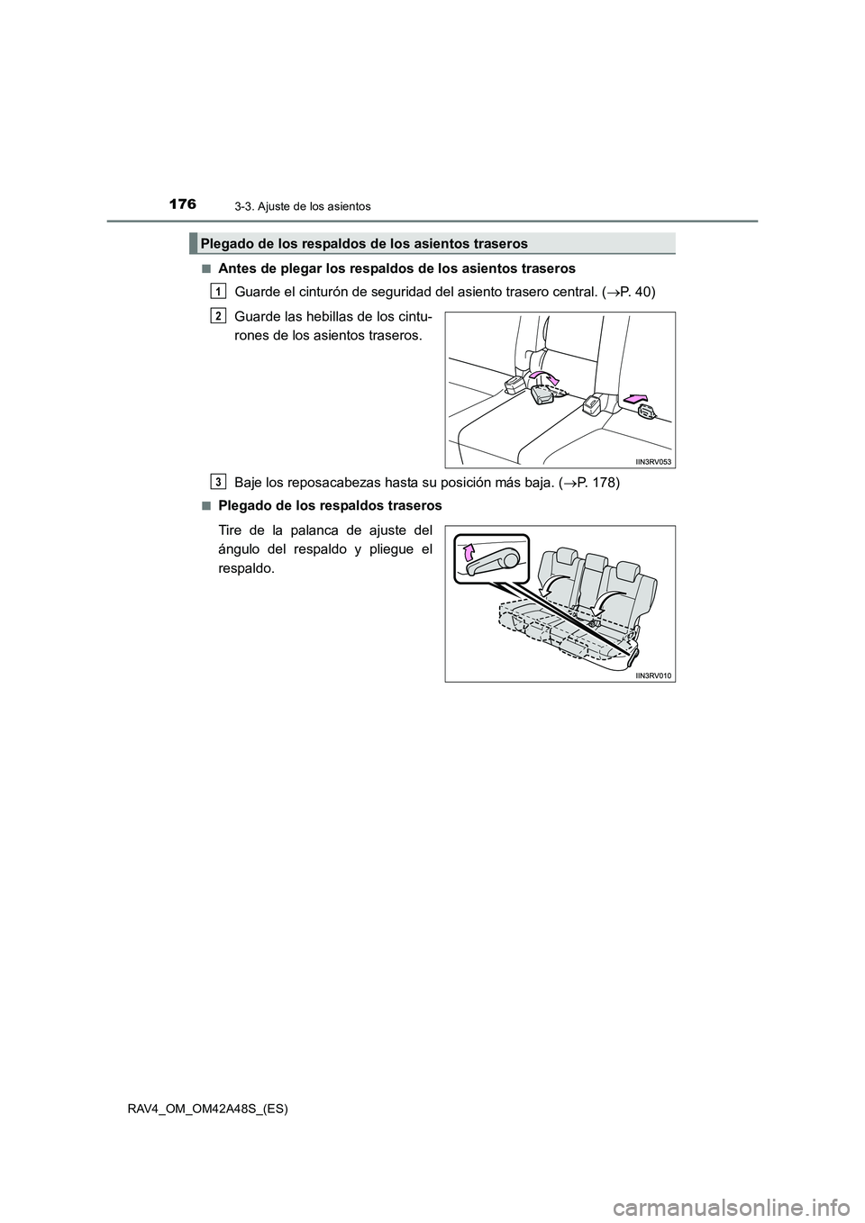 TOYOTA RAV4 2016  Manual del propietario (in Spanish) 1763-3. Ajuste de los asientos
RAV4_OM_OM42A48S_(ES)■
Antes de plegar los respaldos de los asientos traseros
Guarde el cinturón de seguridad del asiento trasero central. ( →P. 40)
Guarde las hebi